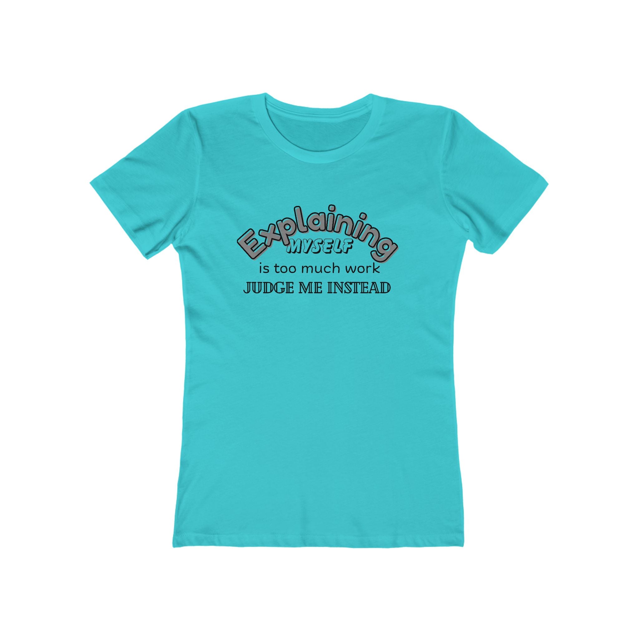 What's It Say Tees — "Explaining Myself Is Too Much Work, Judge Me Instead"