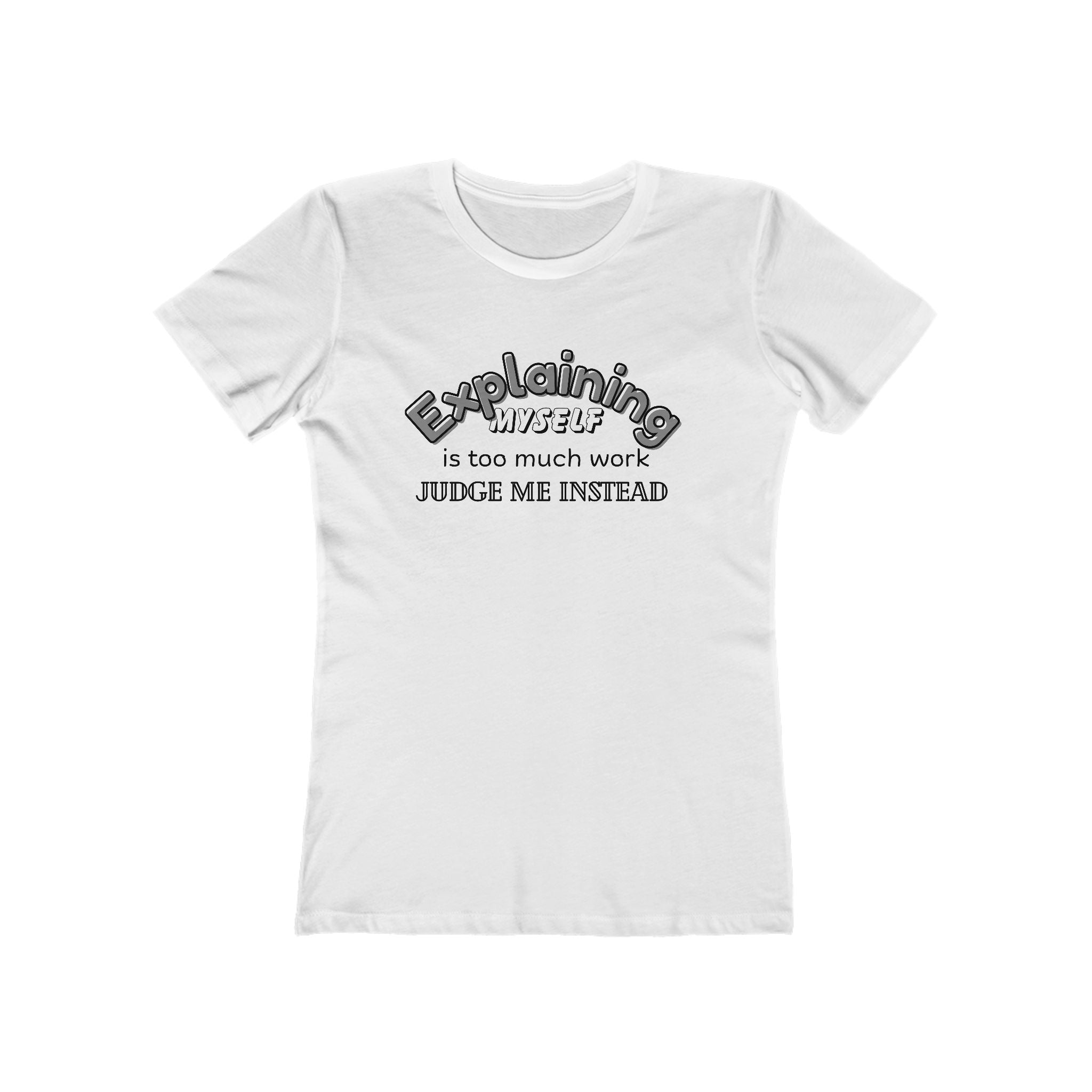 What's It Say Tees — "Explaining Myself Is Too Much Work, Judge Me Instead"