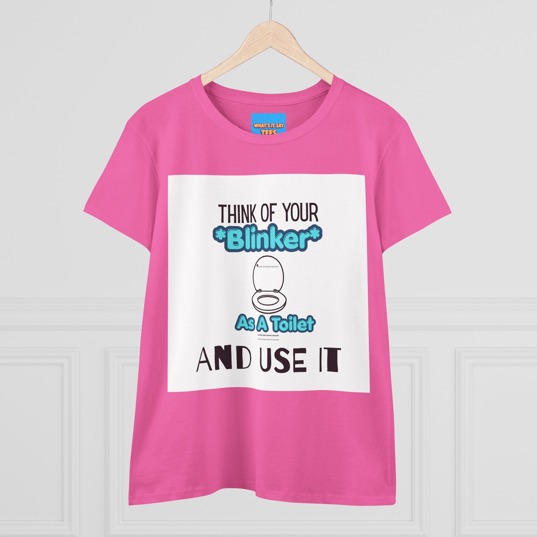 What's It Say Tees-Think Of Your 'Blinker' As A Toilet And Use It - Women's Graphic Tee
