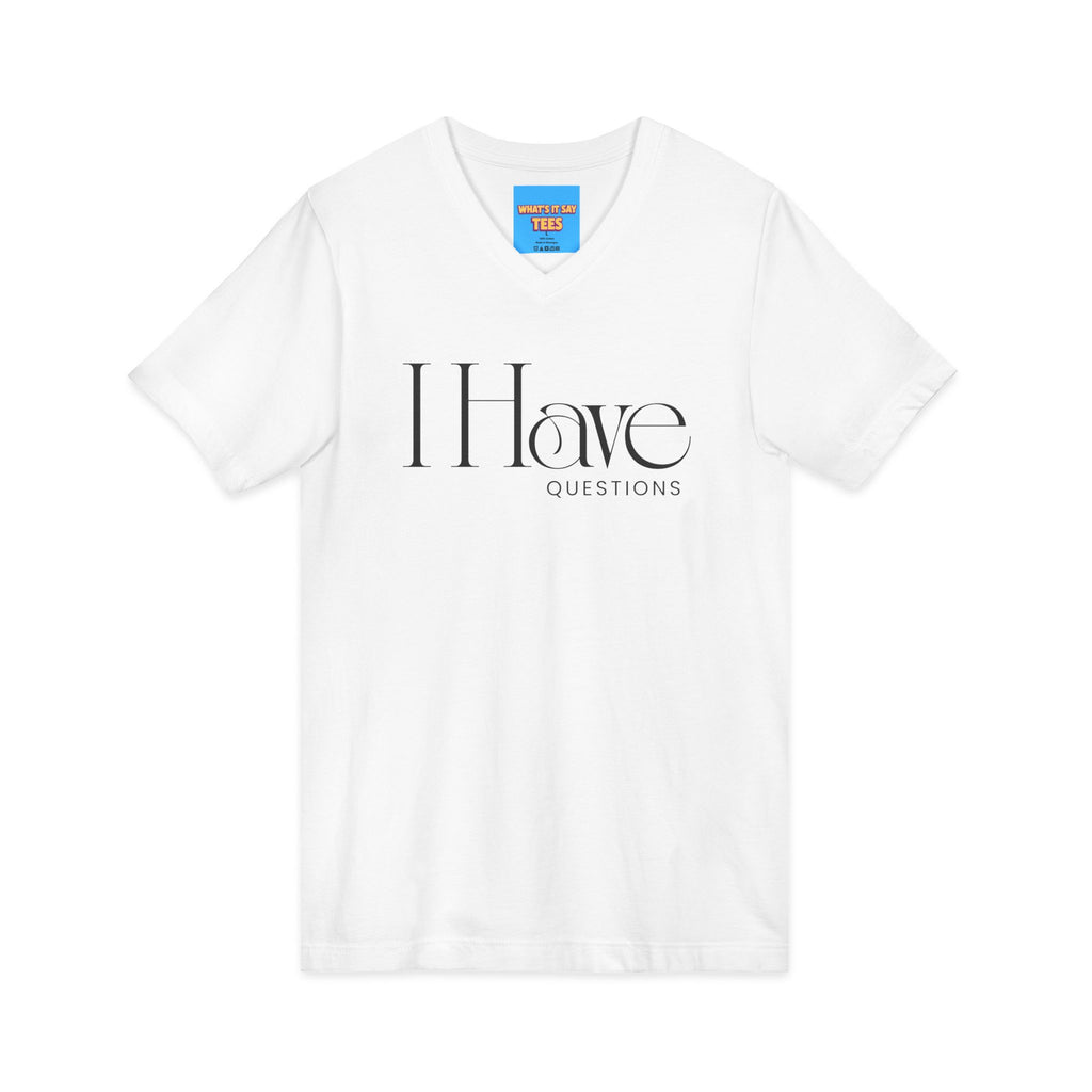 What's It Say Tees- I Have Questions V-Neck Tee — Minimalist Statement Shirt