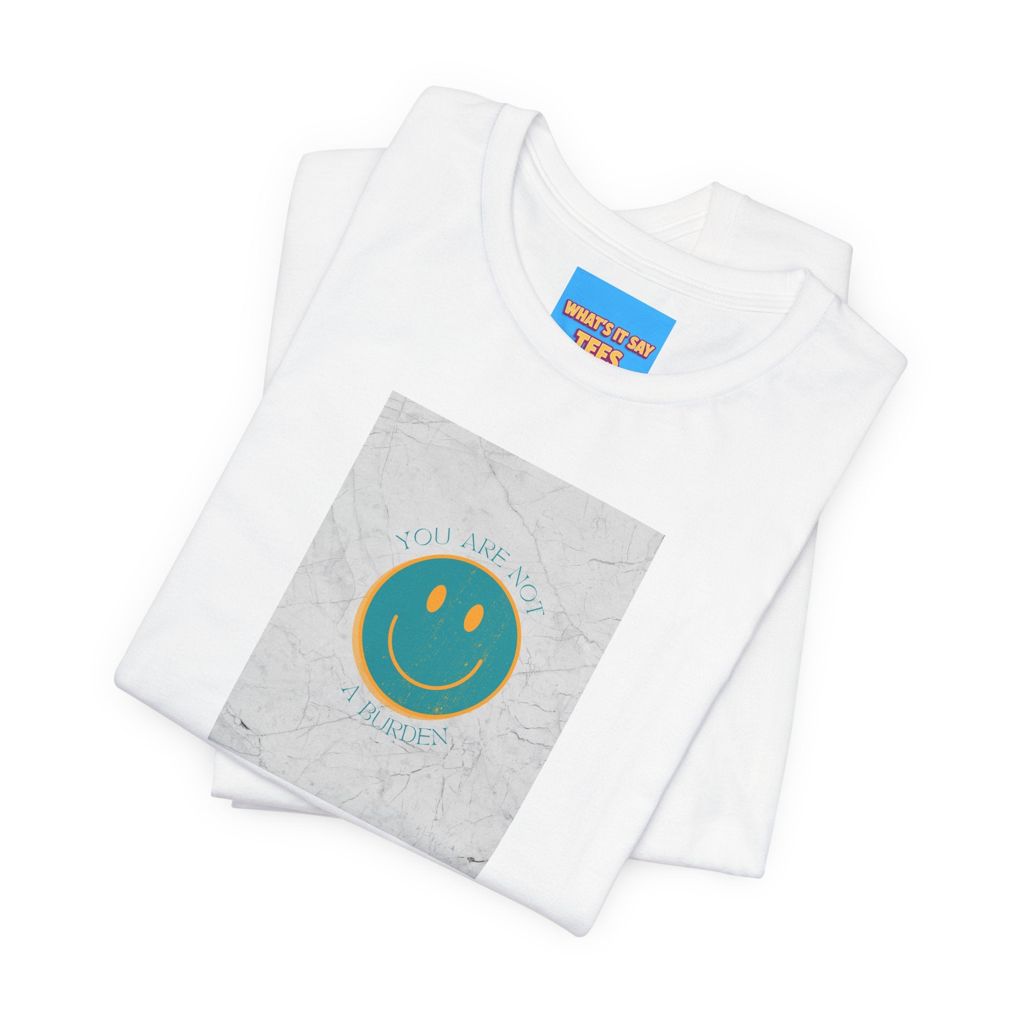 What's It Say Tees - "You Are Not a Burden"