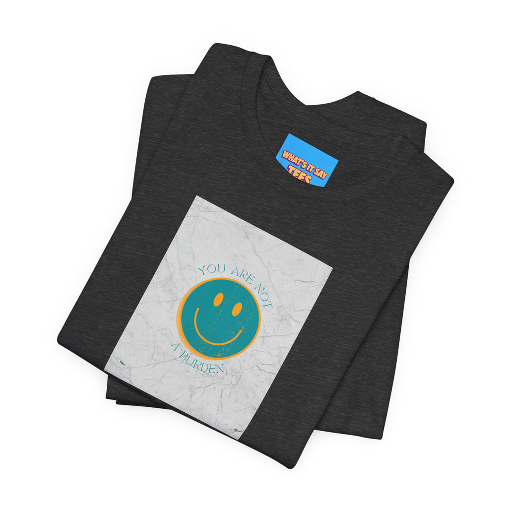 What's It Say Tees - "You Are Not a Burden"