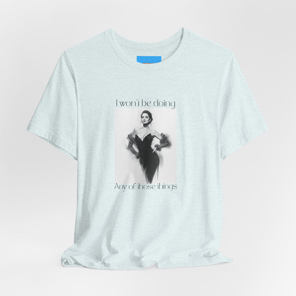 What's It Say Tees- I won't be doing any of those things