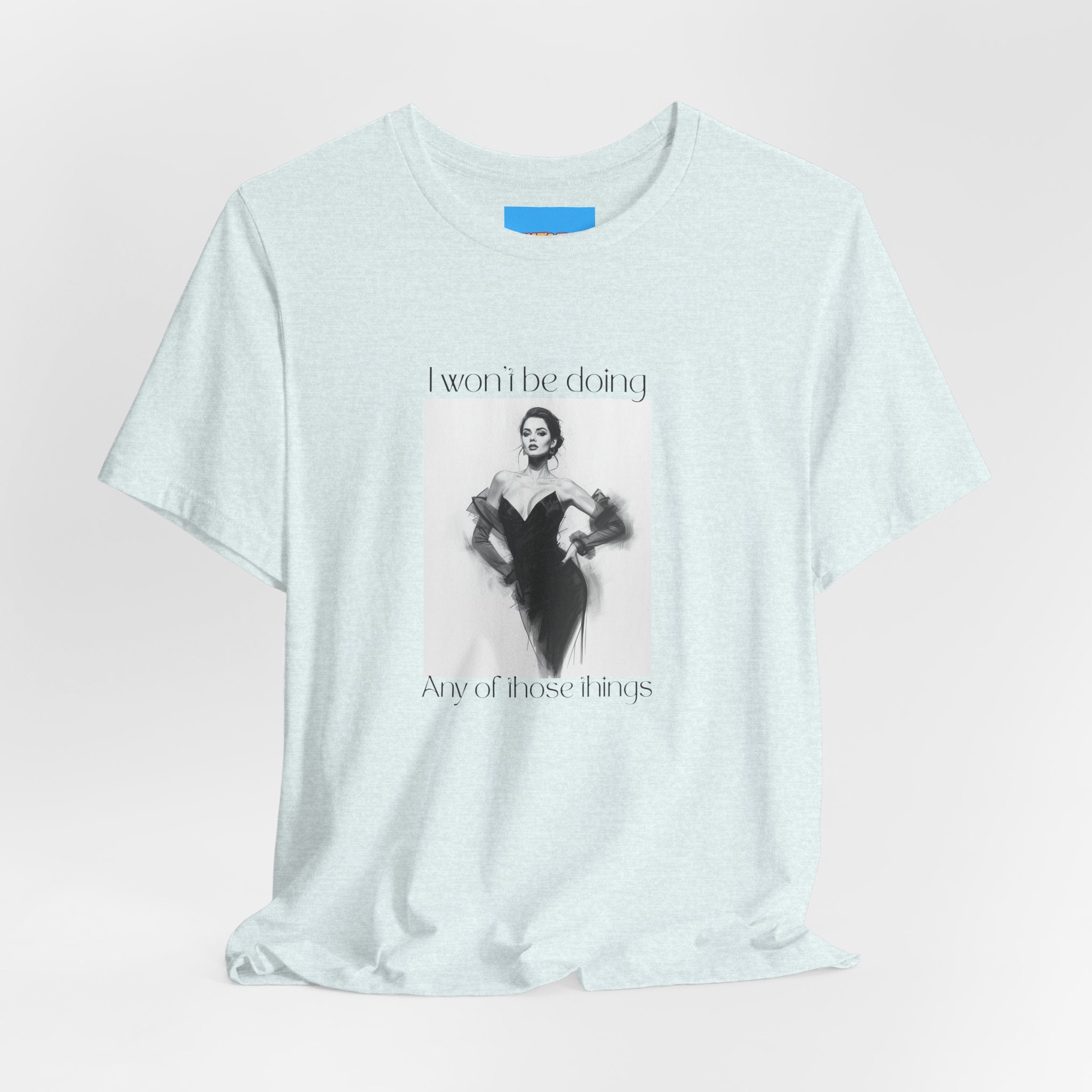 What's It Say Tees- I won't be doing any of those things