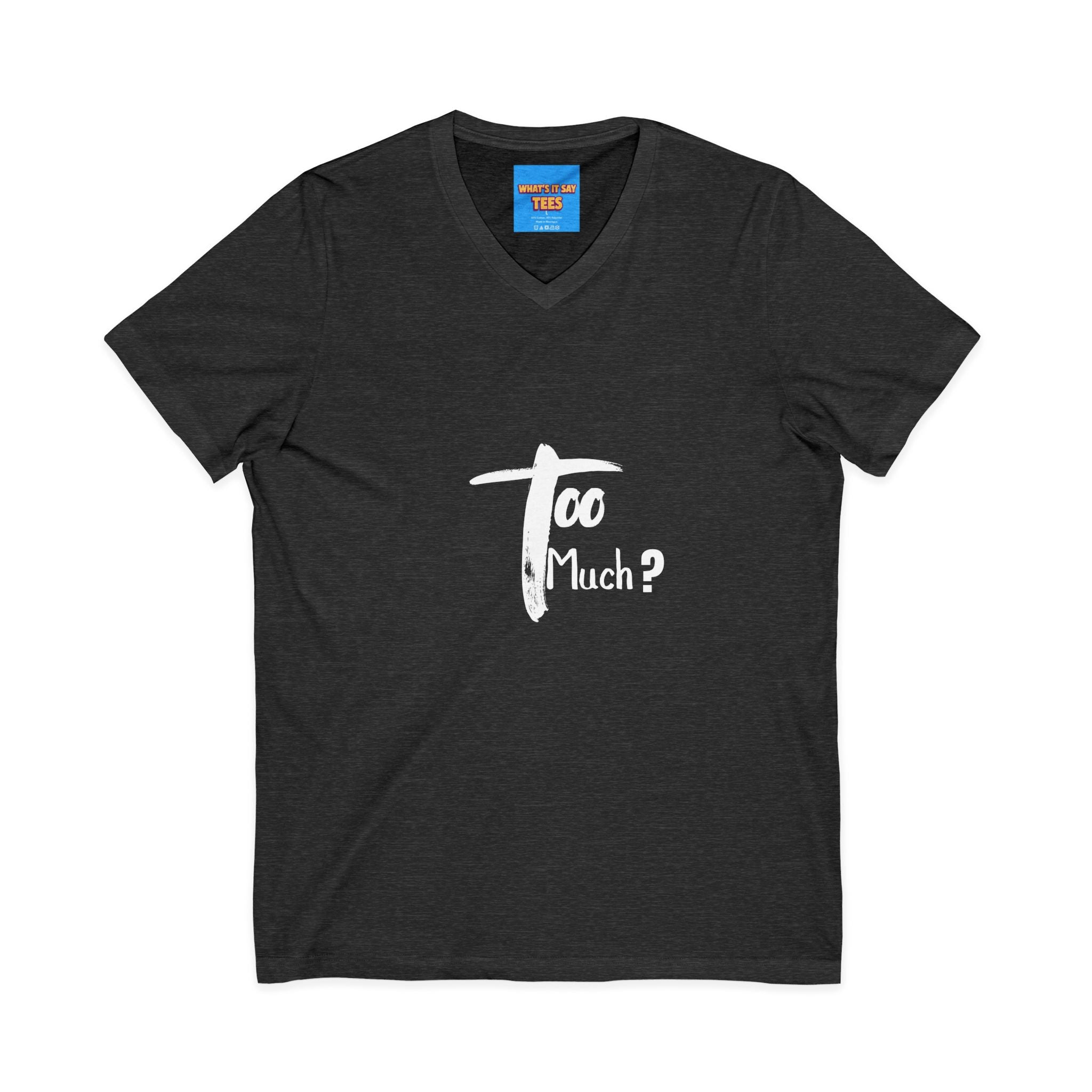 What's It Say Tees-V-Neck Tee | 'Too Much?' Minimal Script Graphic — Casual Everyday Shirt