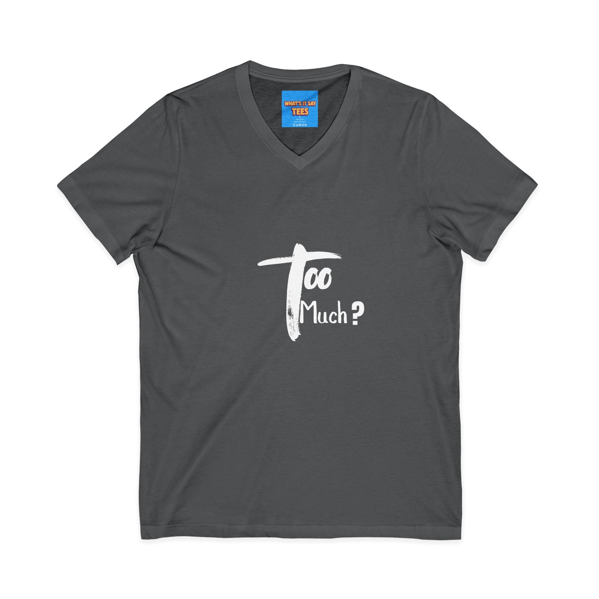 What's It Say Tees-V-Neck Tee | 'Too Much?' Minimal Script Graphic — Casual Everyday Shirt