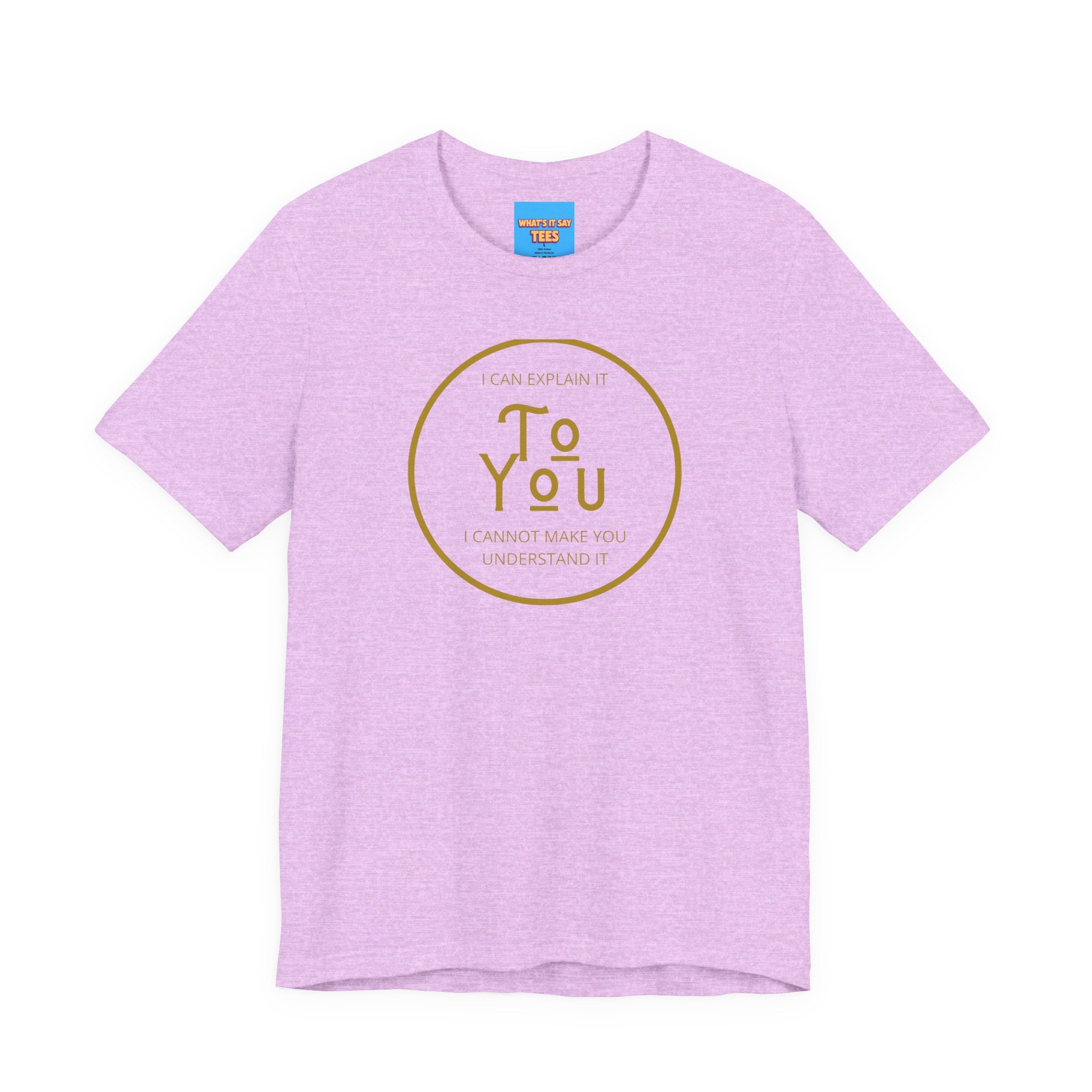 What's It Say Tees- I can explain it to you, I cannot make you understand it