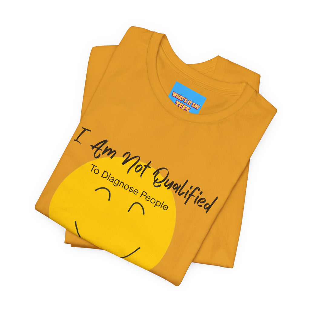 What's It Say Tees – "I Am Not Qualified To Diagnose People But I Have Some Theories"