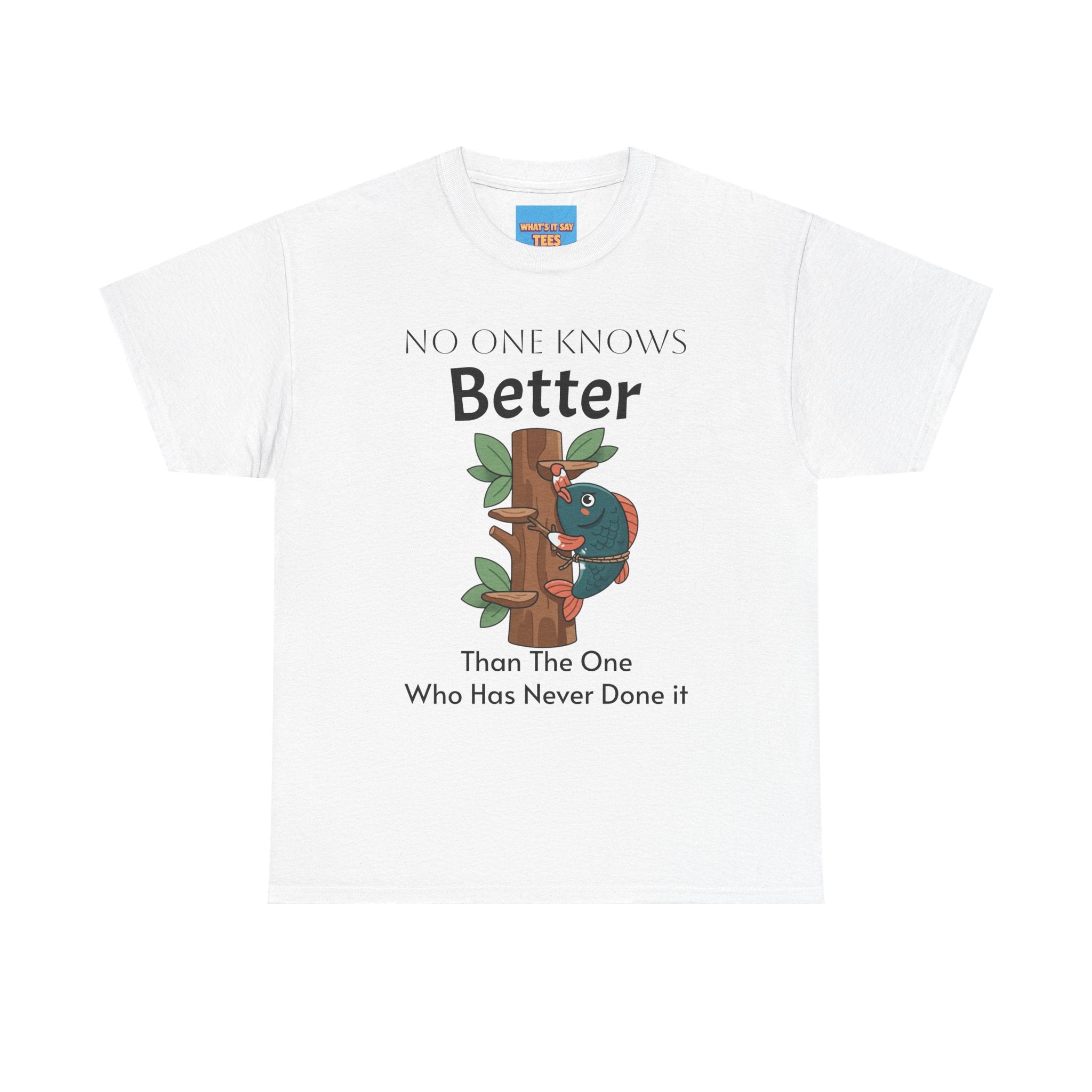 What's It Say Tees- No one Knows Better than the one who has never done it