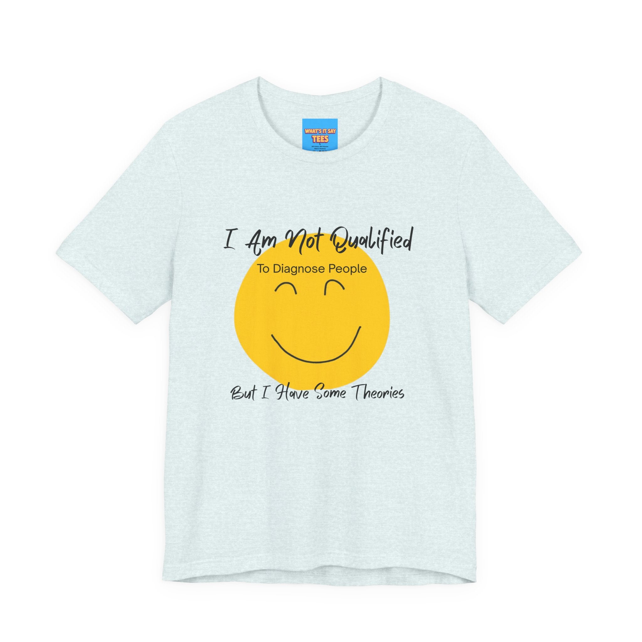 What's It Say Tees – "I Am Not Qualified To Diagnose People But I Have Some Theories"
