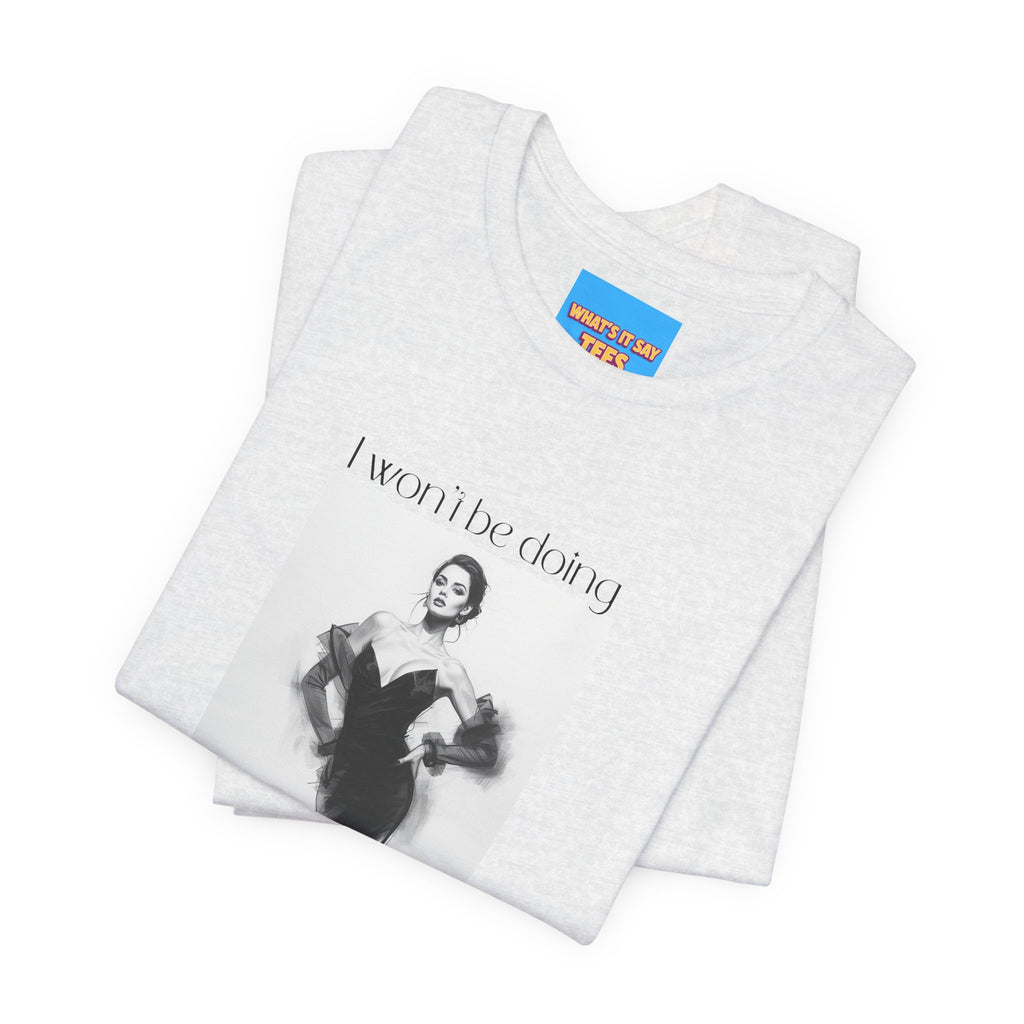 What's It Say Tees- I won't be doing any of those things