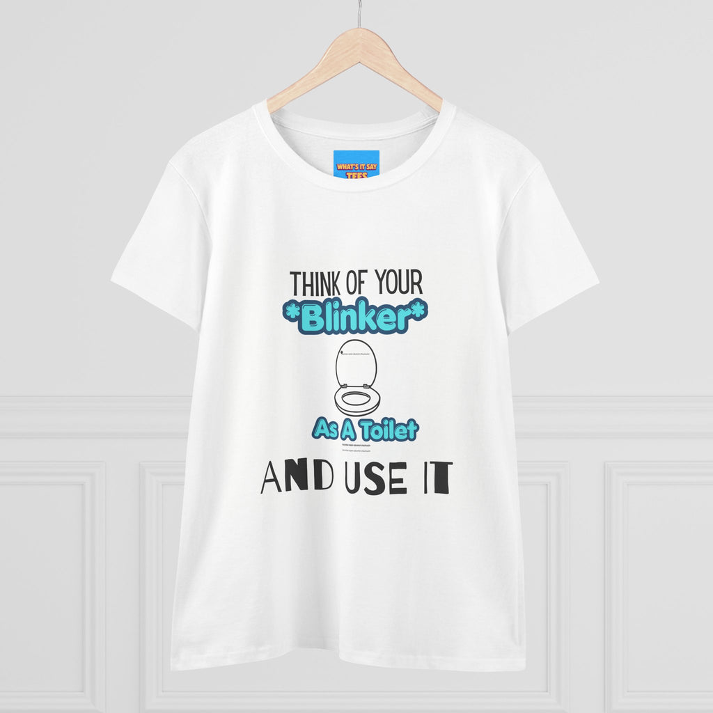 What's It Say Tees-Think Of Your 'Blinker' As A Toilet And Use It - Women's Graphic Tee