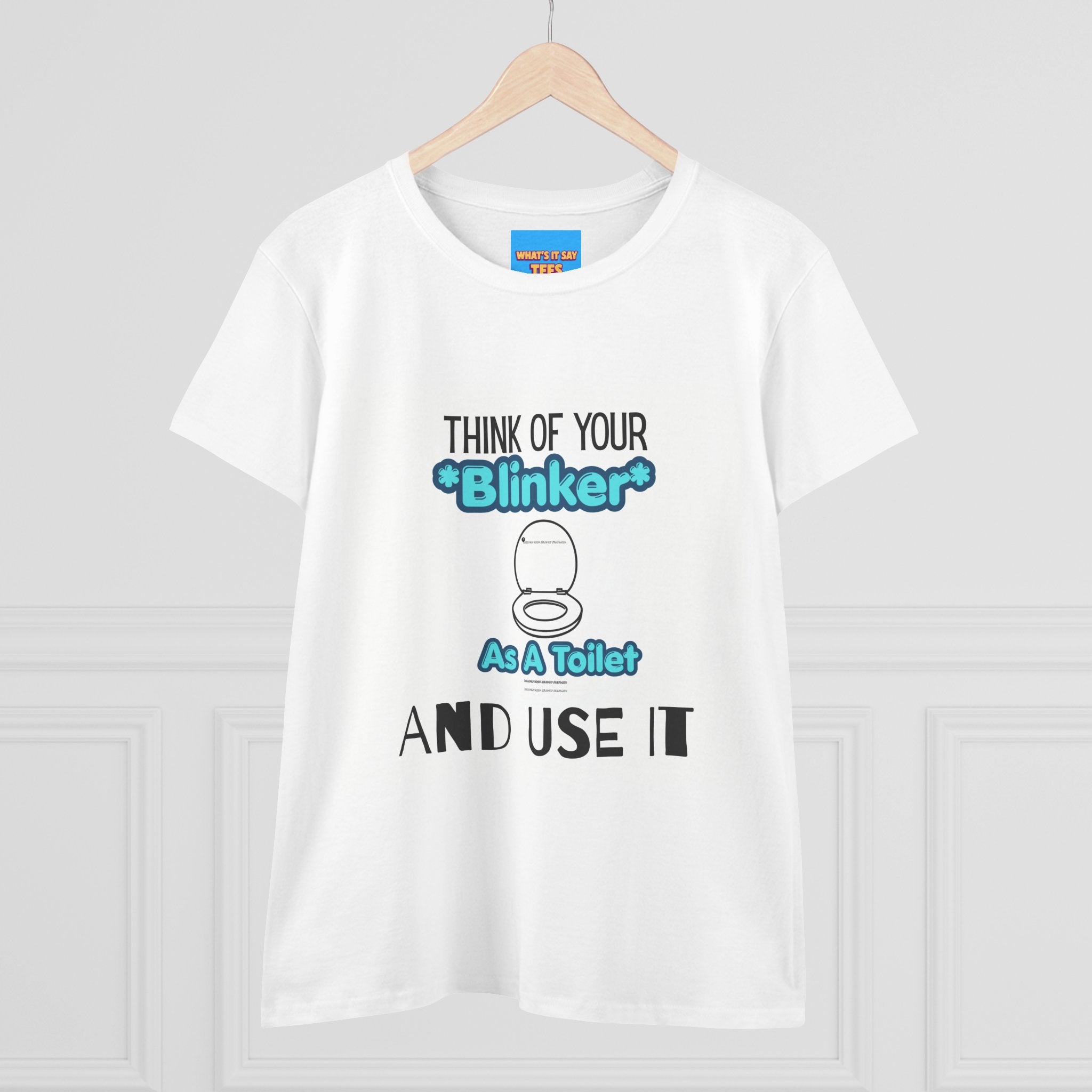 What's It Say Tees-Think Of Your 'Blinker' As A Toilet And Use It - Women's Graphic Tee