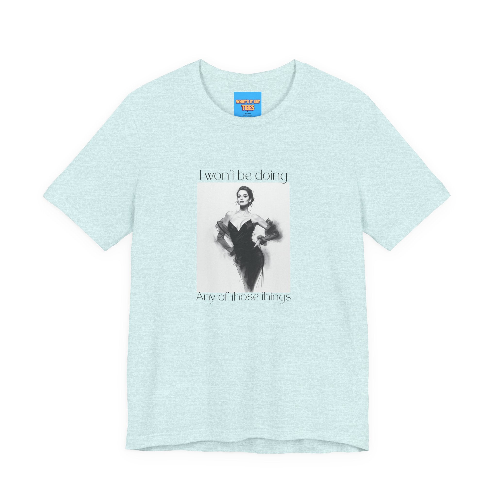 What's It Say Tees- I won't be doing any of those things