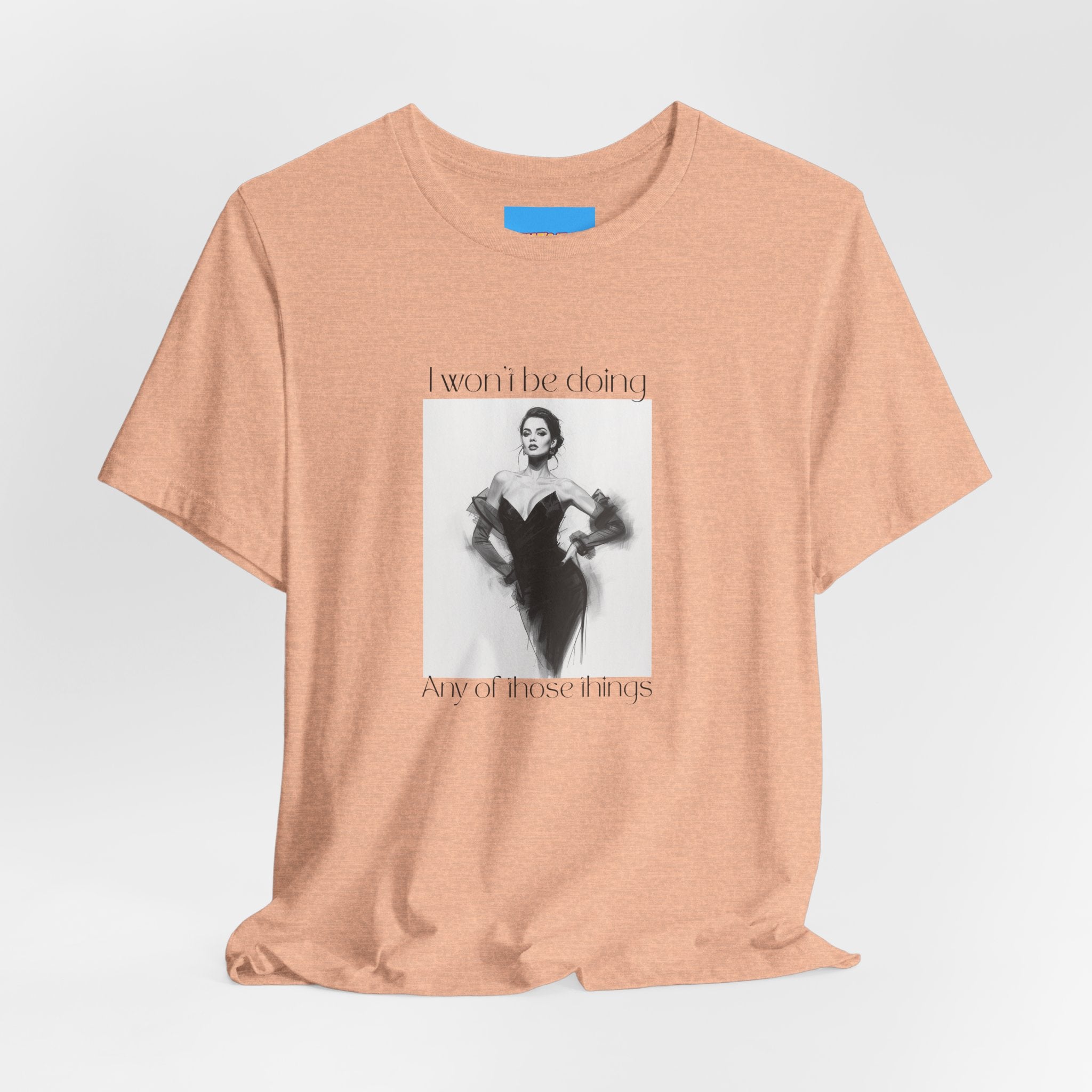What's It Say Tees- I won't be doing any of those things