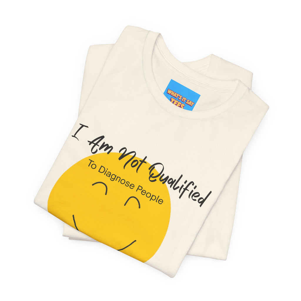 What's It Say Tees – "I Am Not Qualified To Diagnose People But I Have Some Theories"