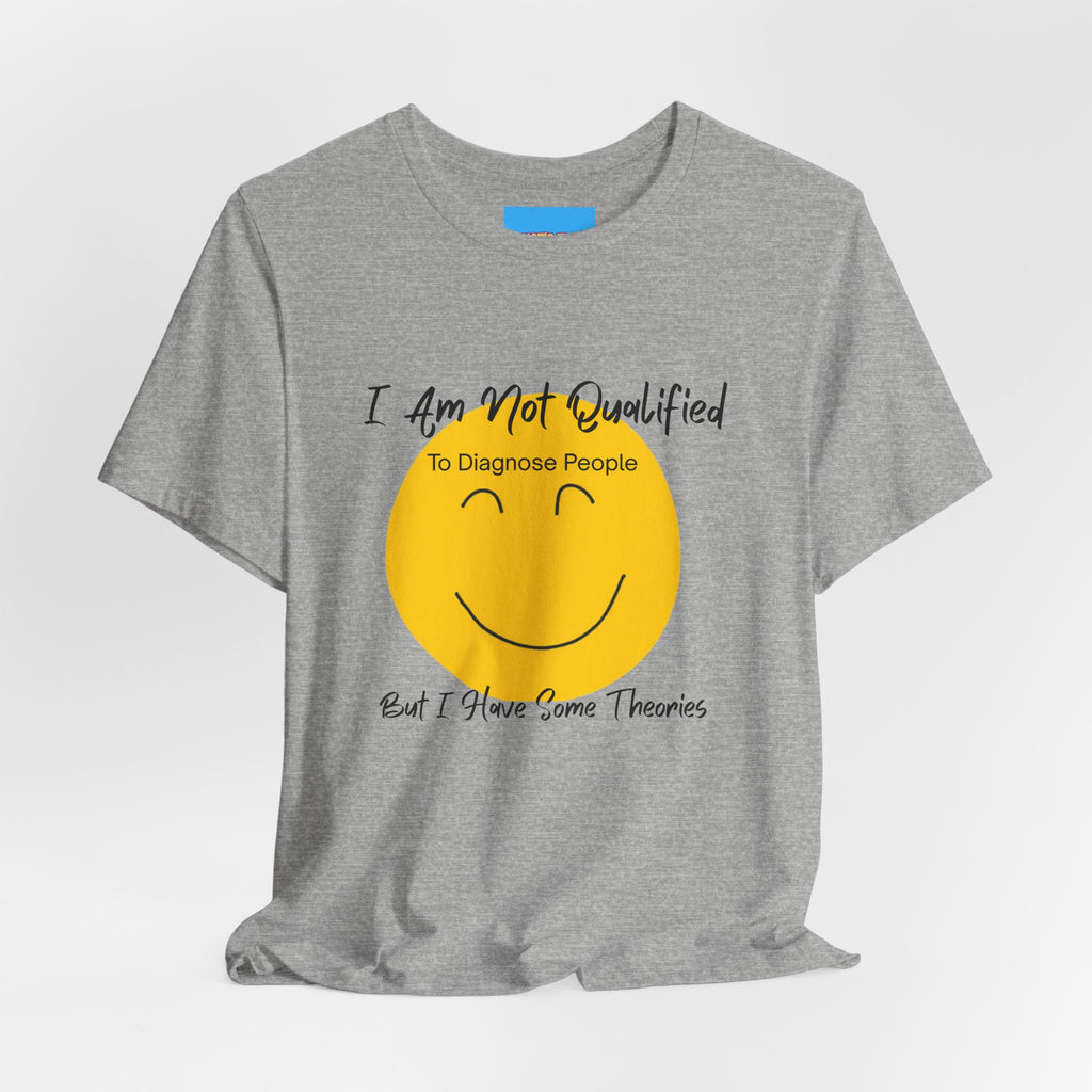 What's It Say Tees – "I Am Not Qualified To Diagnose People But I Have Some Theories"