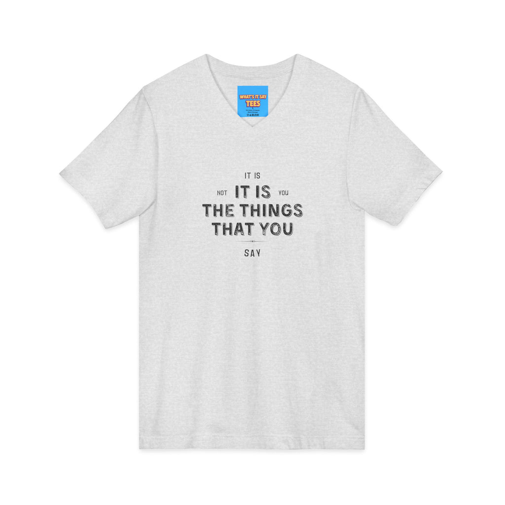 What's It Say Tees- It is not you, it is the things that you say