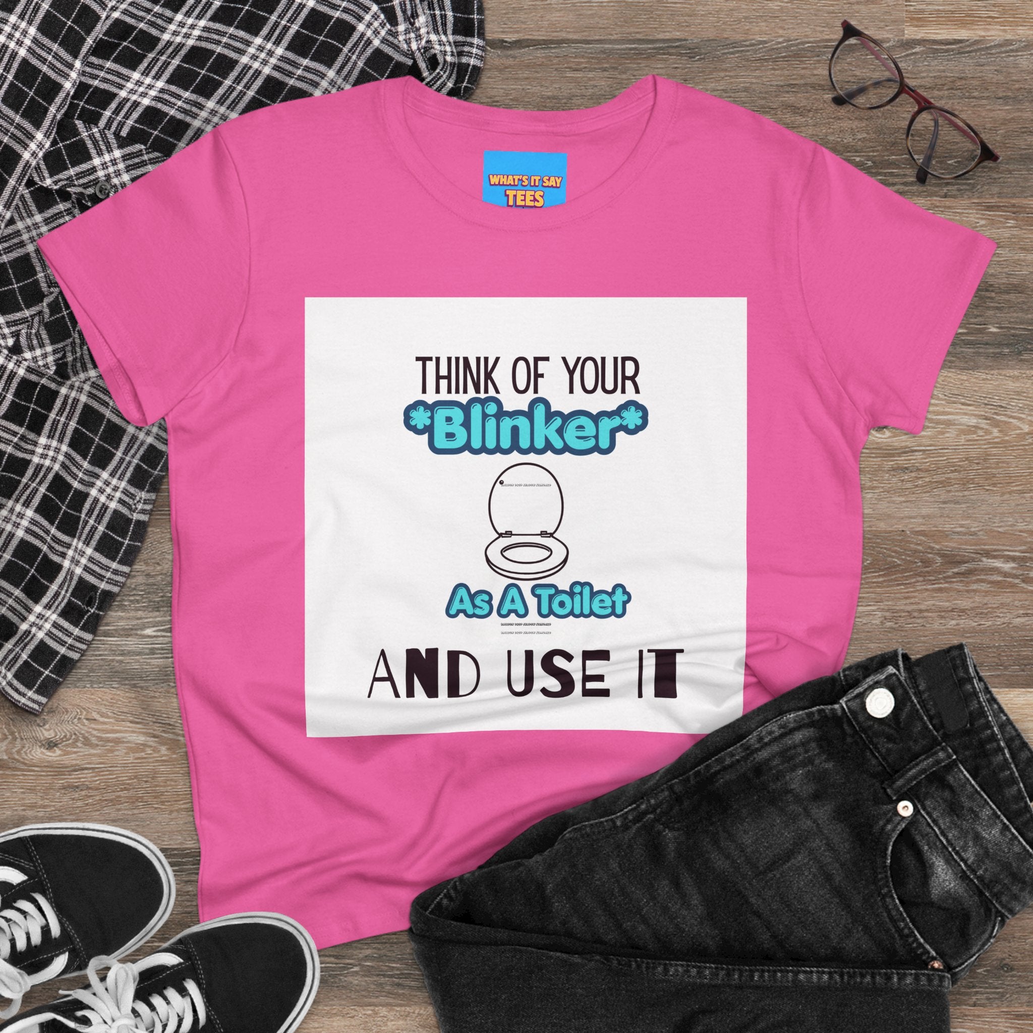 What's It Say Tees-Think Of Your 'Blinker' As A Toilet And Use It - Women's Graphic Tee