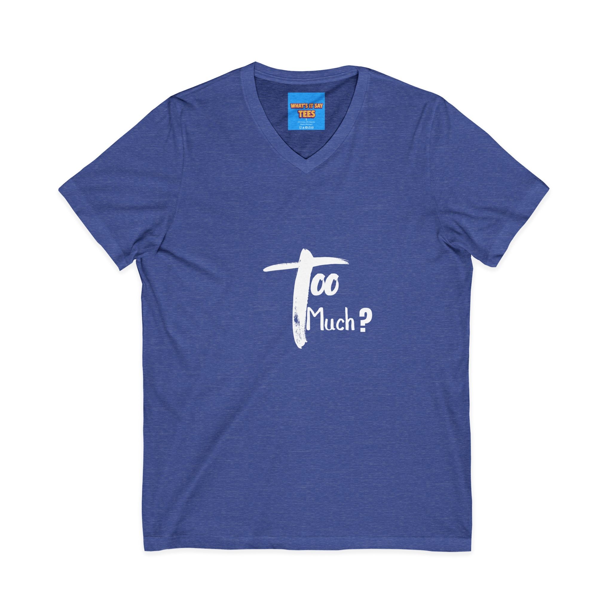 What's It Say Tees-V-Neck Tee | 'Too Much?' Minimal Script Graphic — Casual Everyday Shirt