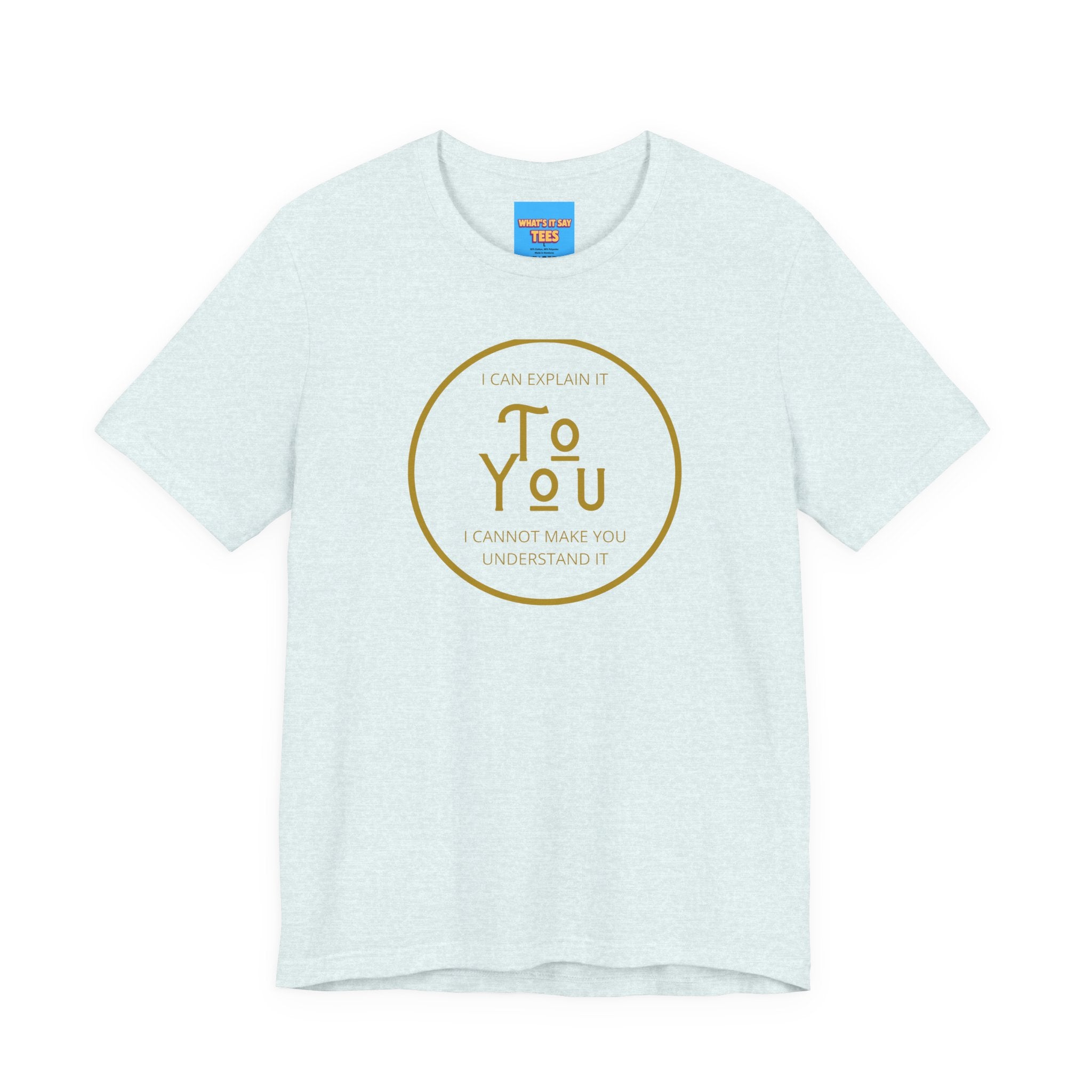 What's It Say Tees- I can explain it to you, I cannot make you understand it