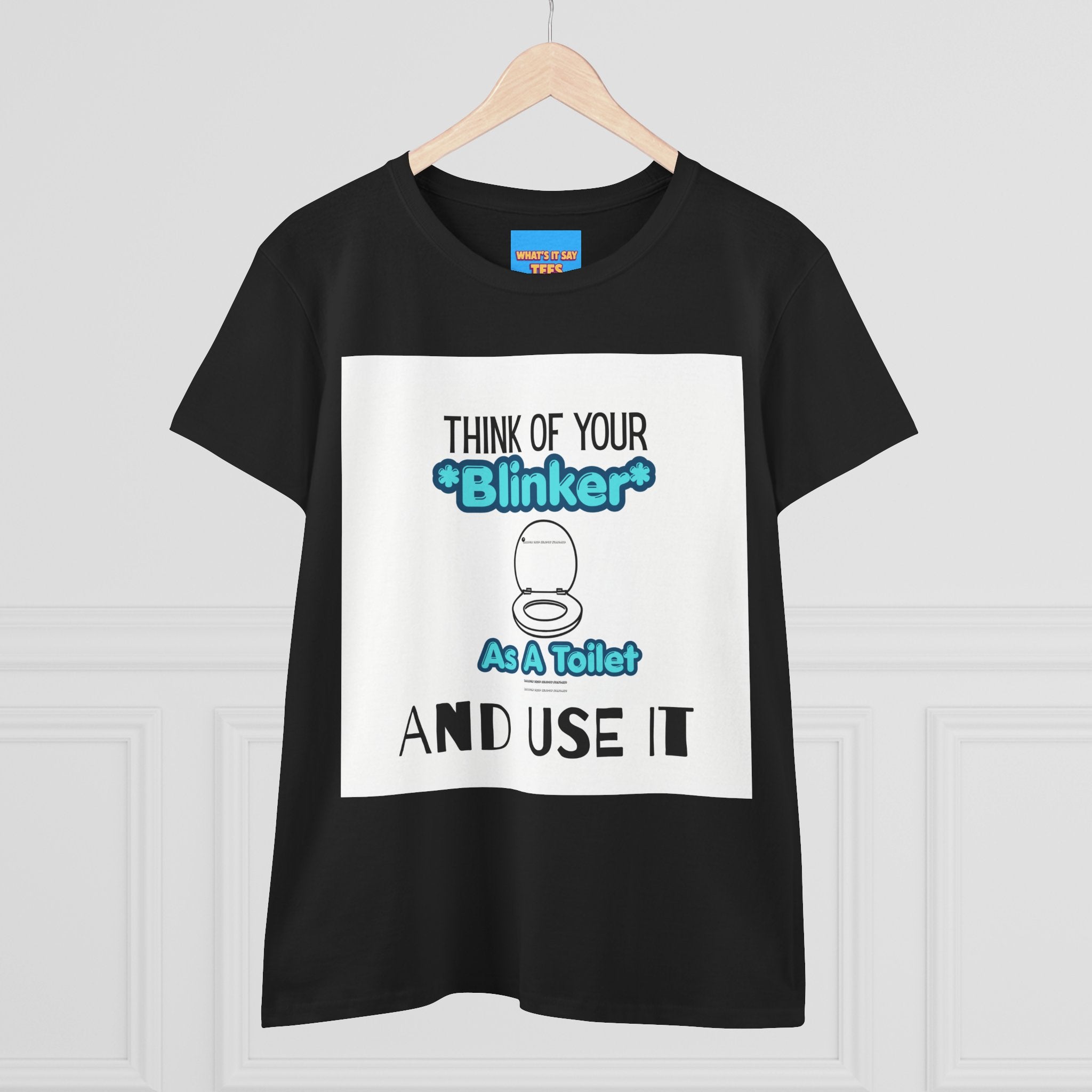 What's It Say Tees-Think Of Your 'Blinker' As A Toilet And Use It - Women's Graphic Tee