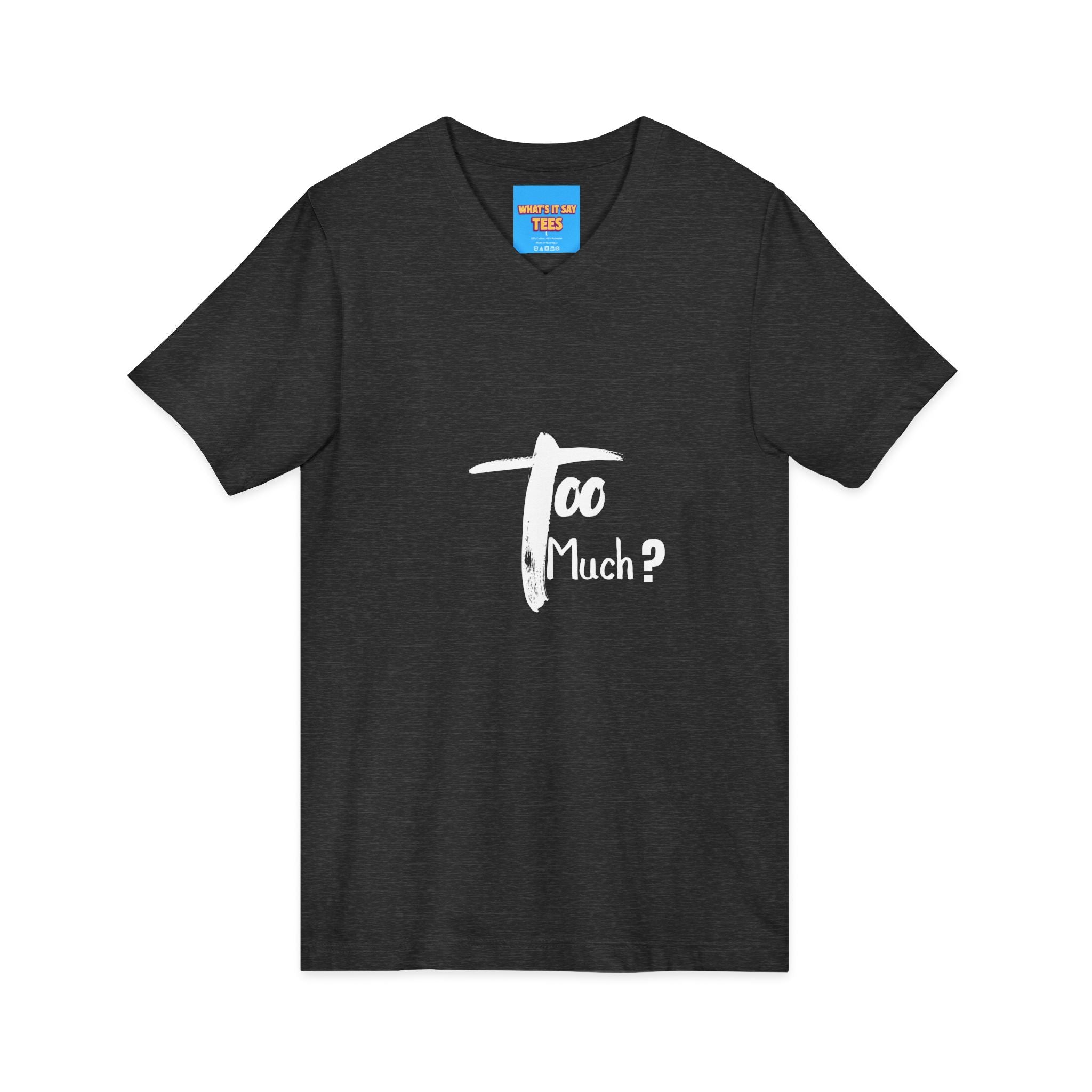 What's It Say Tees-V-Neck Tee | 'Too Much?' Minimal Script Graphic — Casual Everyday Shirt