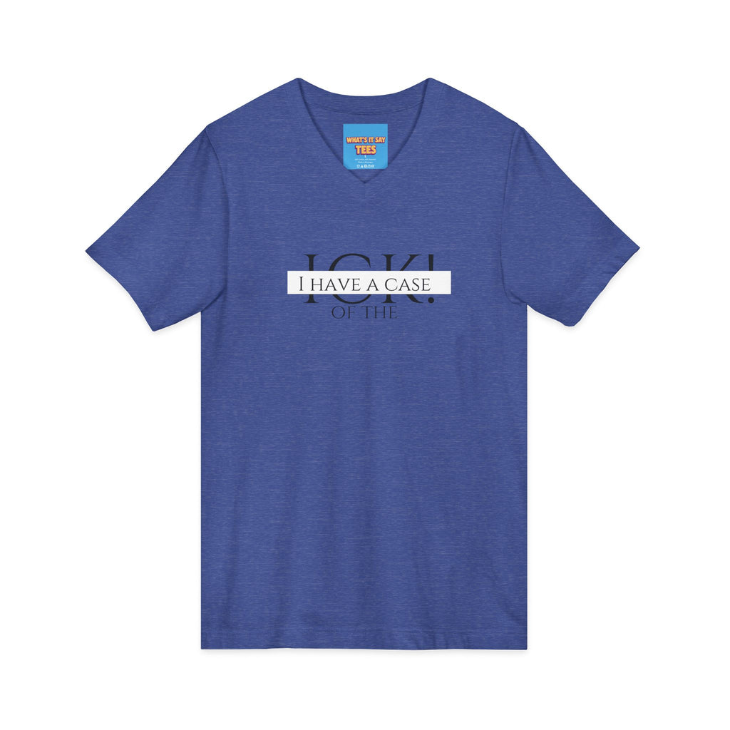What's It Say Tees-"I Have a Case of the" V-Neck Tee