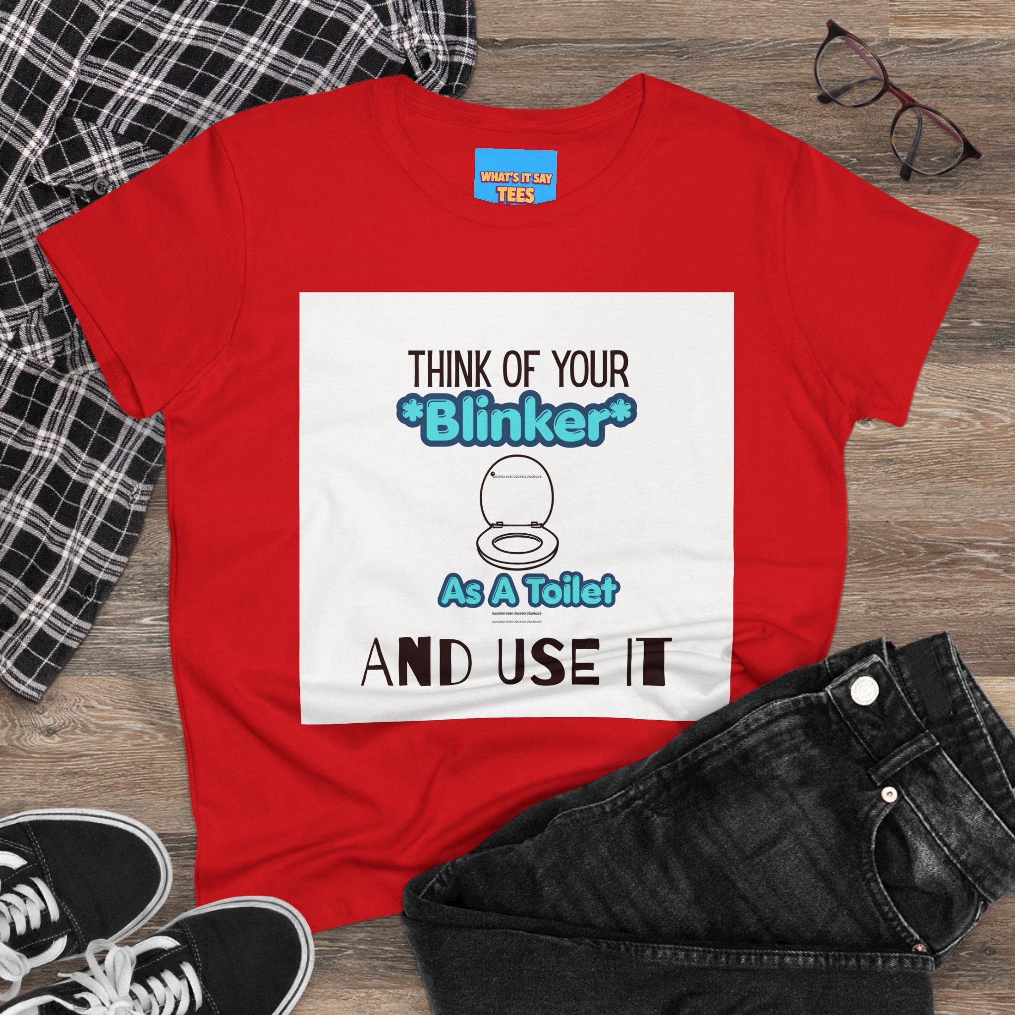 What's It Say Tees-Think Of Your 'Blinker' As A Toilet And Use It - Women's Graphic Tee