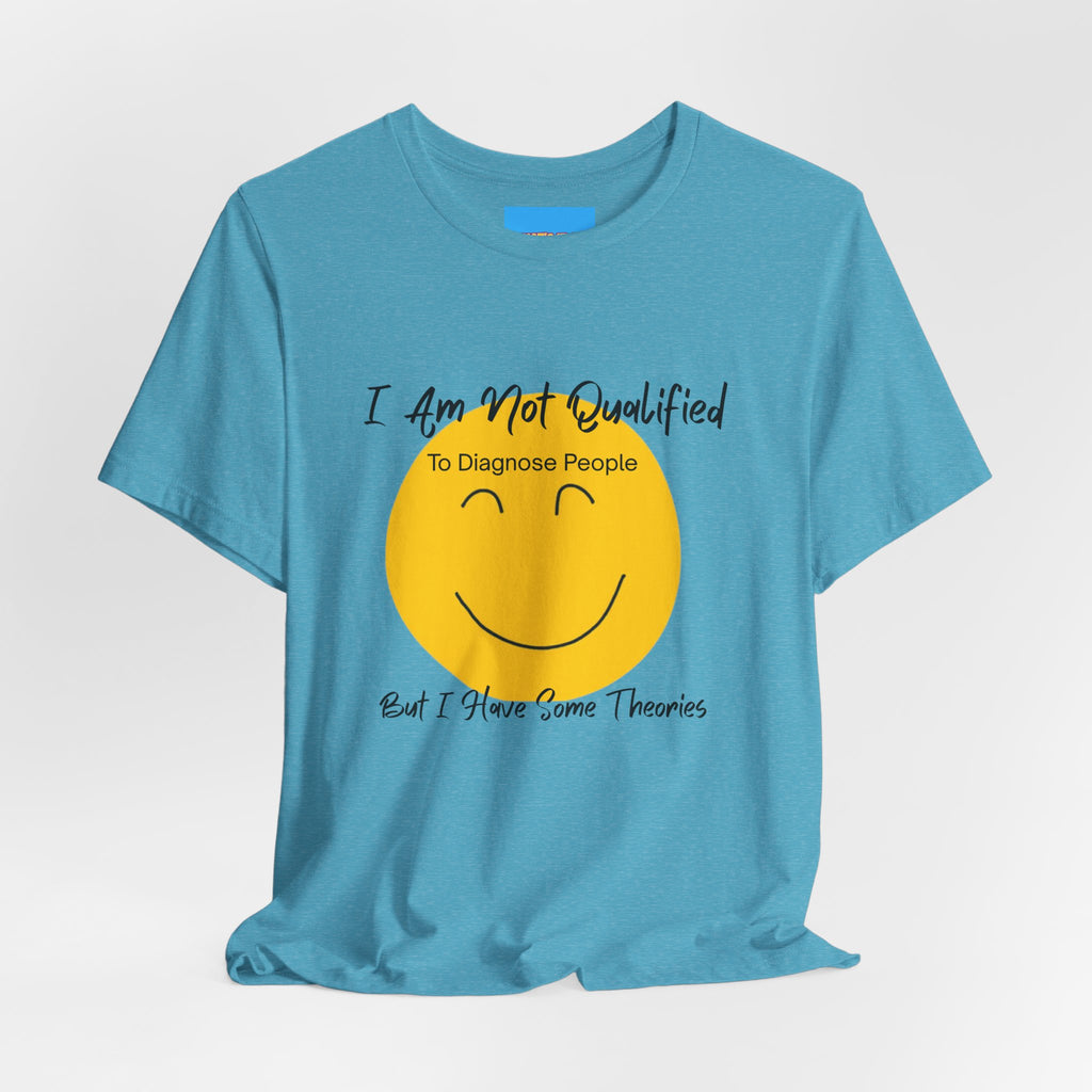 What's It Say Tees – "I Am Not Qualified To Diagnose People But I Have Some Theories"