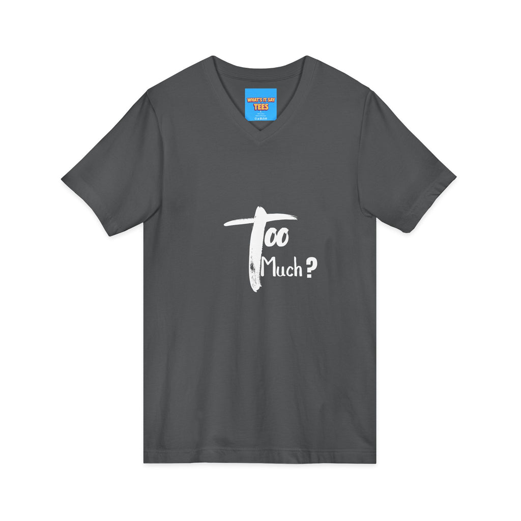 What's It Say Tees-V-Neck Tee | 'Too Much?' Minimal Script Graphic — Casual Everyday Shirt