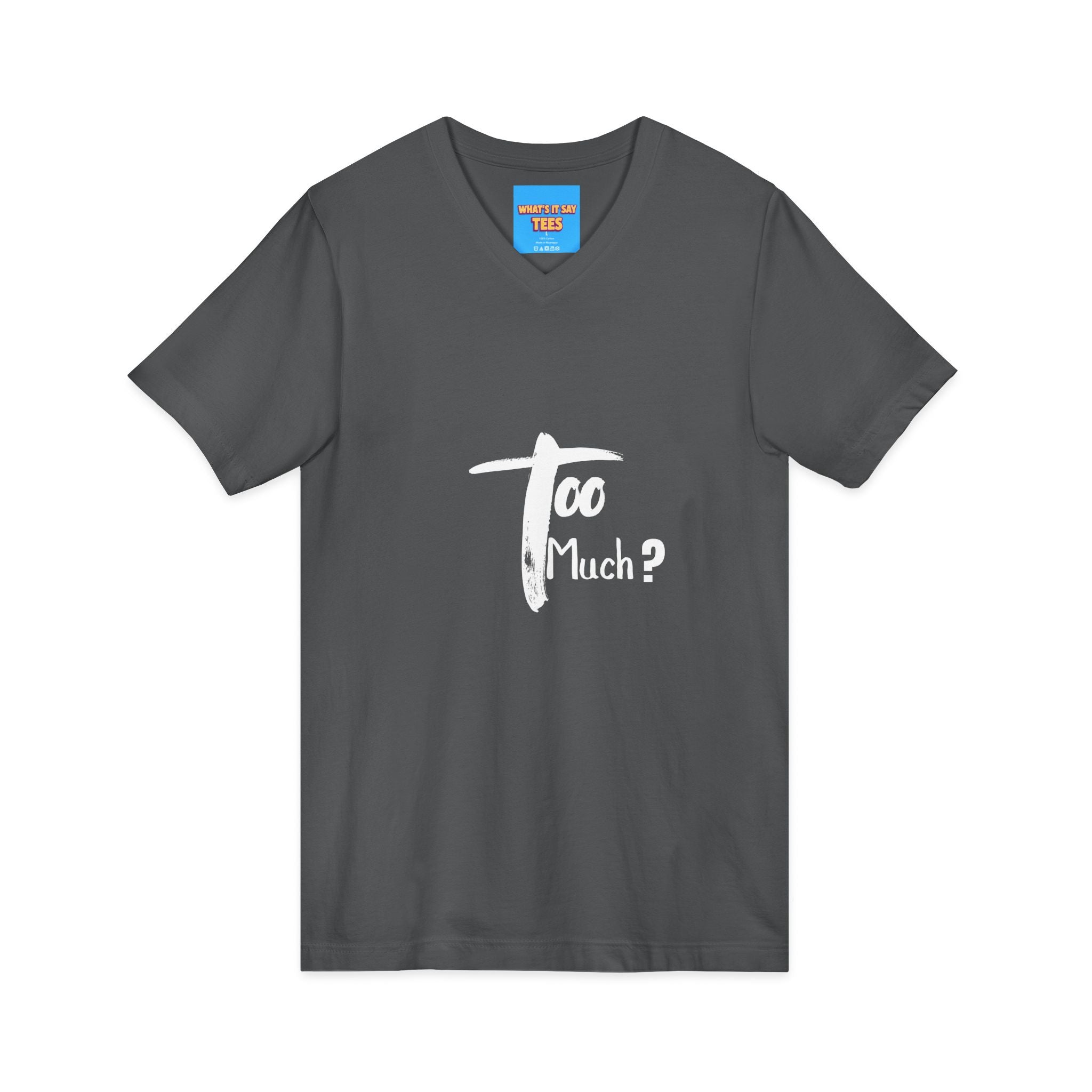What's It Say Tees-V-Neck Tee | 'Too Much?' Minimal Script Graphic — Casual Everyday Shirt