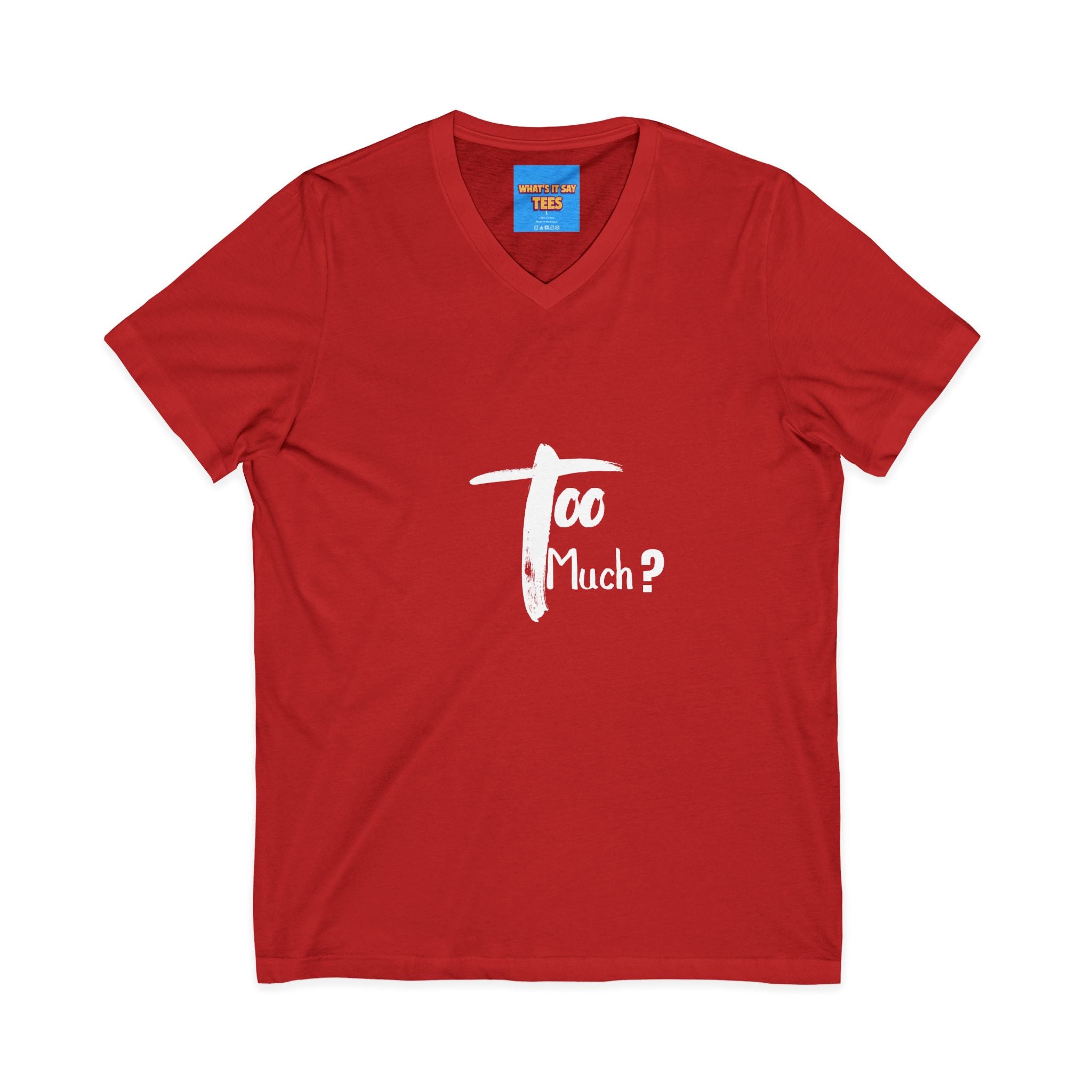 What's It Say Tees-V-Neck Tee | 'Too Much?' Minimal Script Graphic — Casual Everyday Shirt