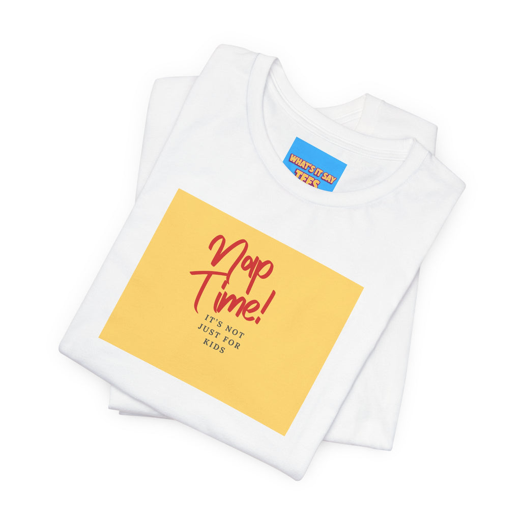 What's It Say Tees-Nap Time! It's Not Just For Kids