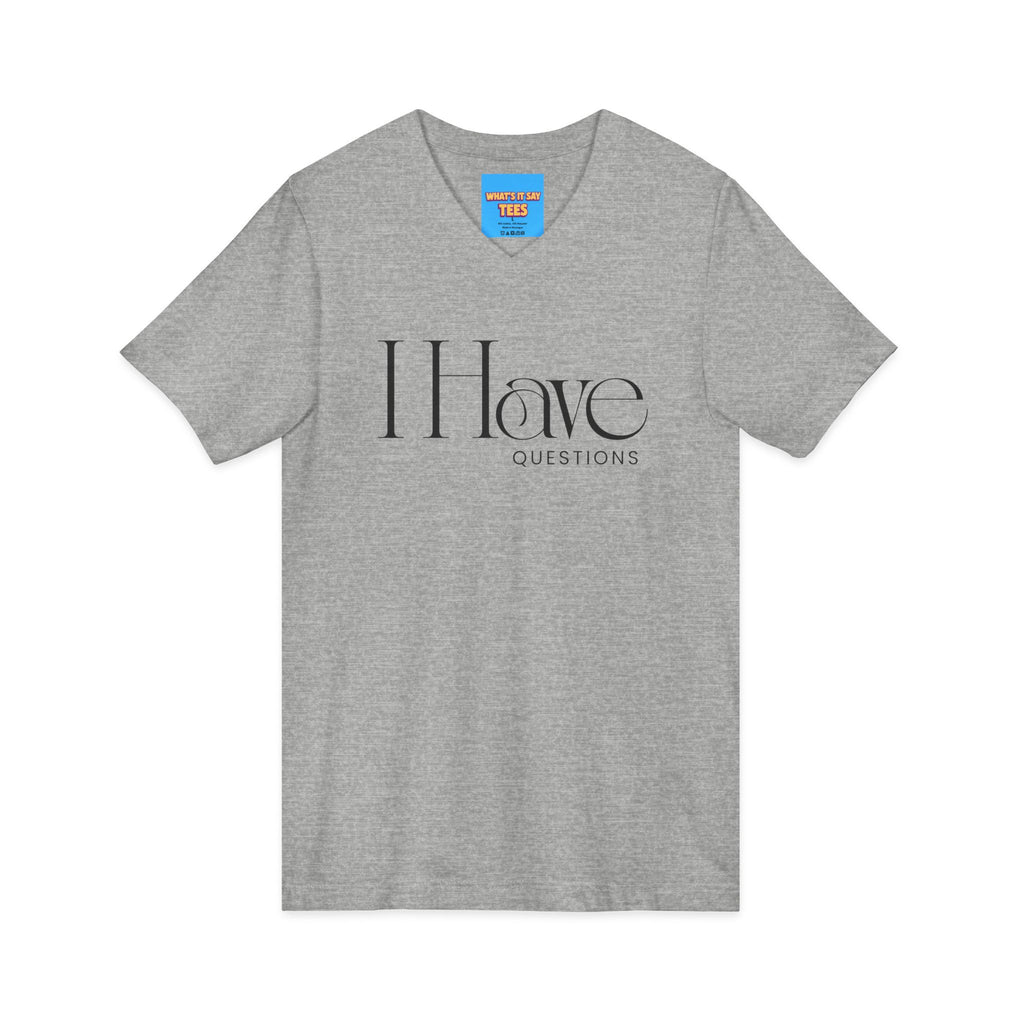 What's It Say Tees- I Have Questions V-Neck Tee — Minimalist Statement Shirt