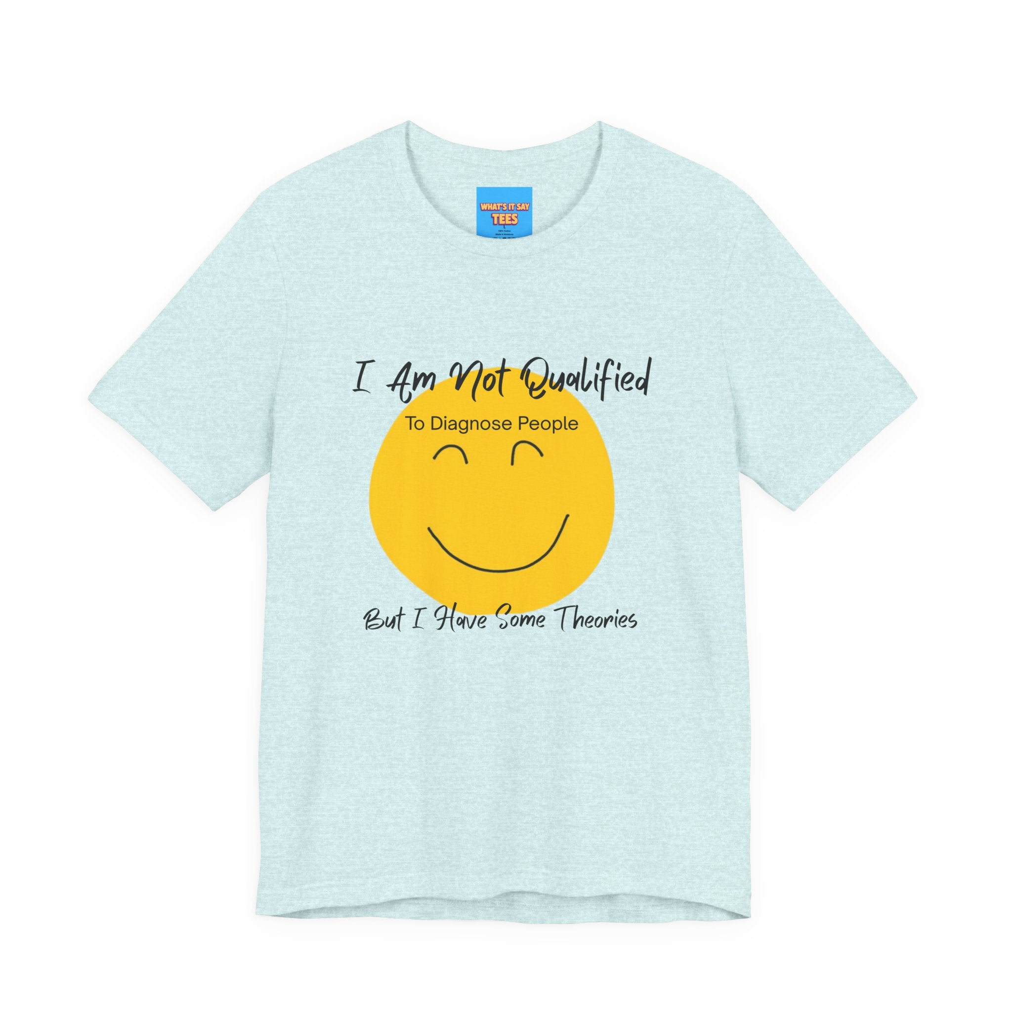 What's It Say Tees – "I Am Not Qualified To Diagnose People But I Have Some Theories"