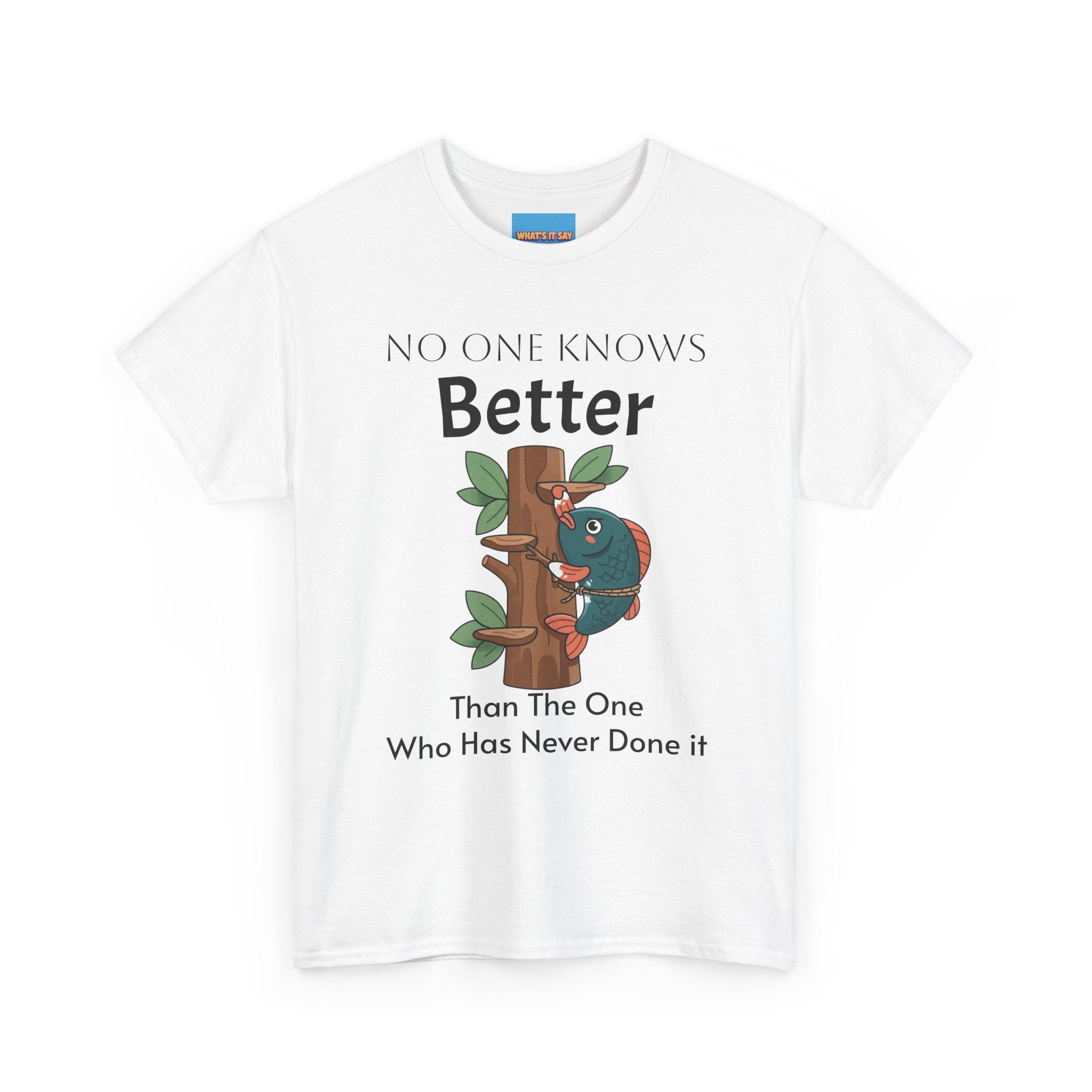 What's It Say Tees- No one Knows Better than the one who has never done it