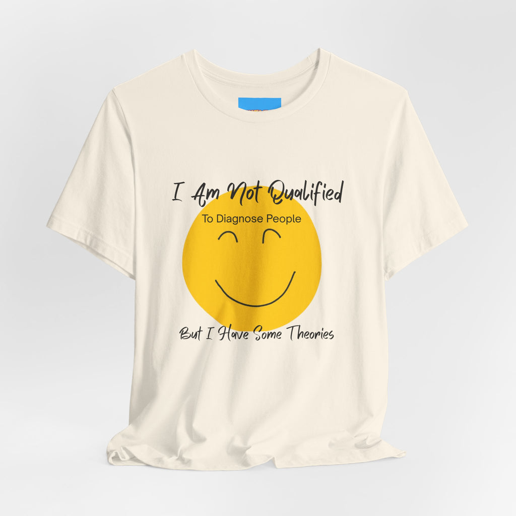 What's It Say Tees – "I Am Not Qualified To Diagnose People But I Have Some Theories"