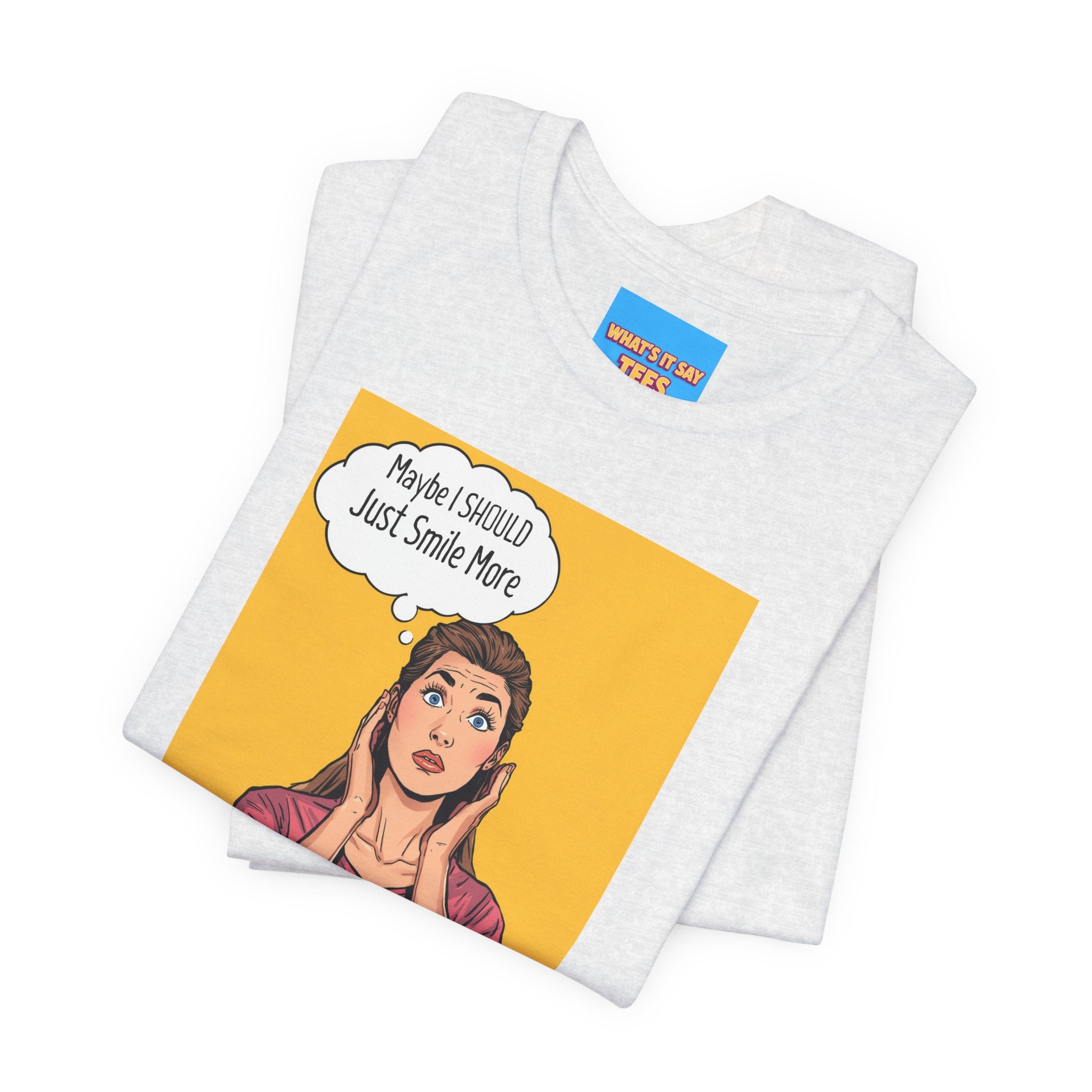 What's It Say Tees- Maybe I should just smile more