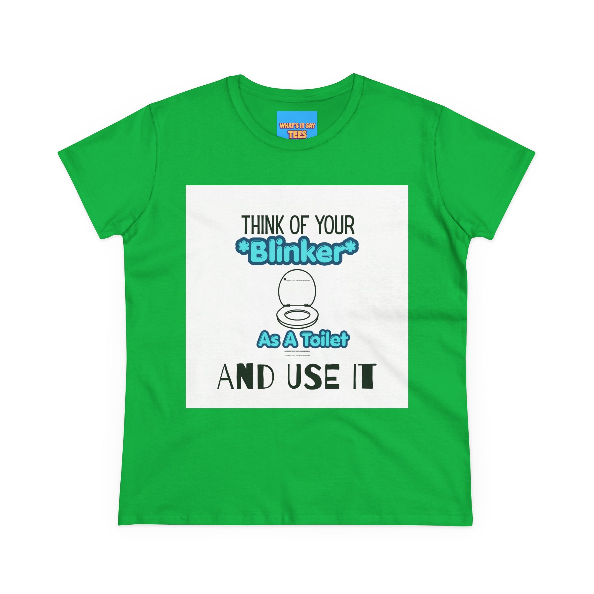 What's It Say Tees-Think Of Your 'Blinker' As A Toilet And Use It - Women's Graphic Tee