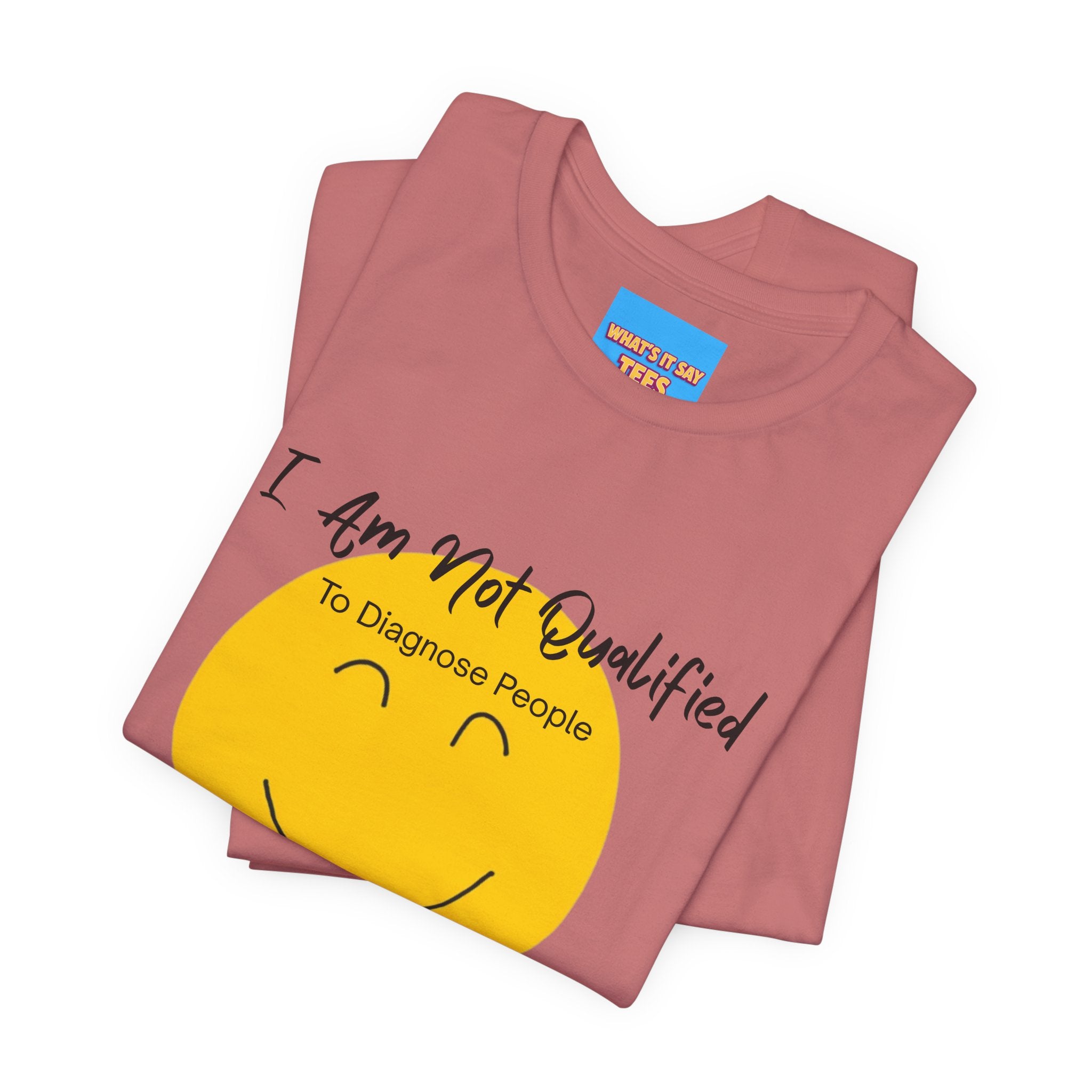 What's It Say Tees – "I Am Not Qualified To Diagnose People But I Have Some Theories"