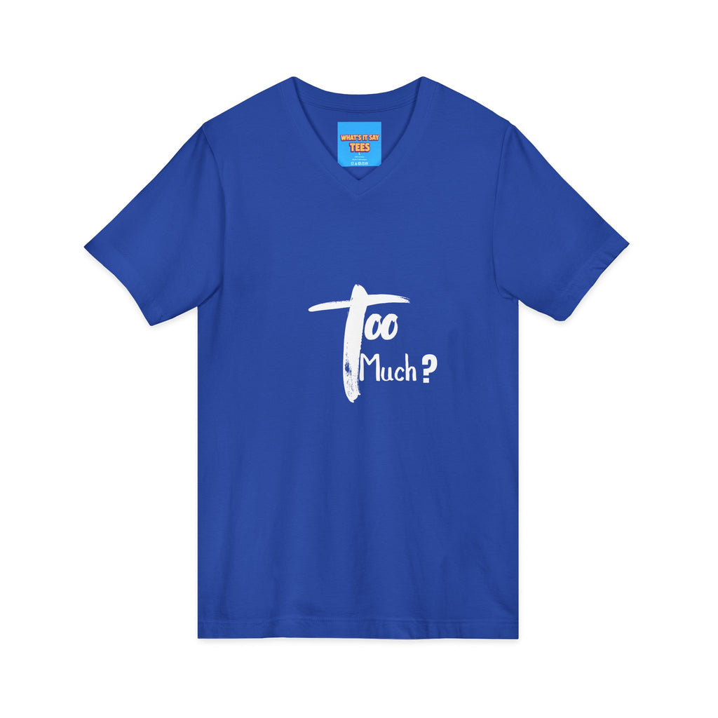 What's It Say Tees-V-Neck Tee | 'Too Much?' Minimal Script Graphic — Casual Everyday Shirt