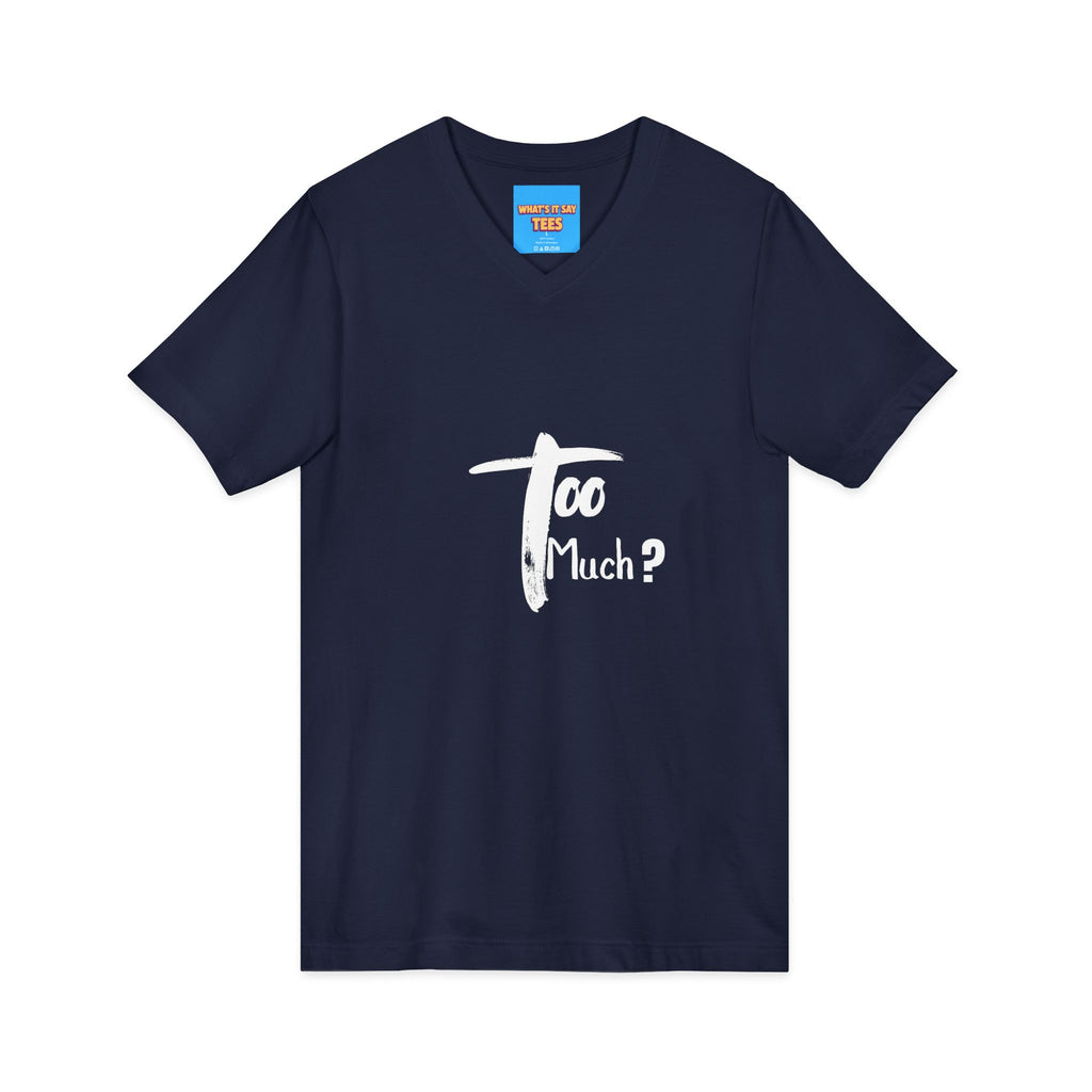 What's It Say Tees-V-Neck Tee | 'Too Much?' Minimal Script Graphic — Casual Everyday Shirt
