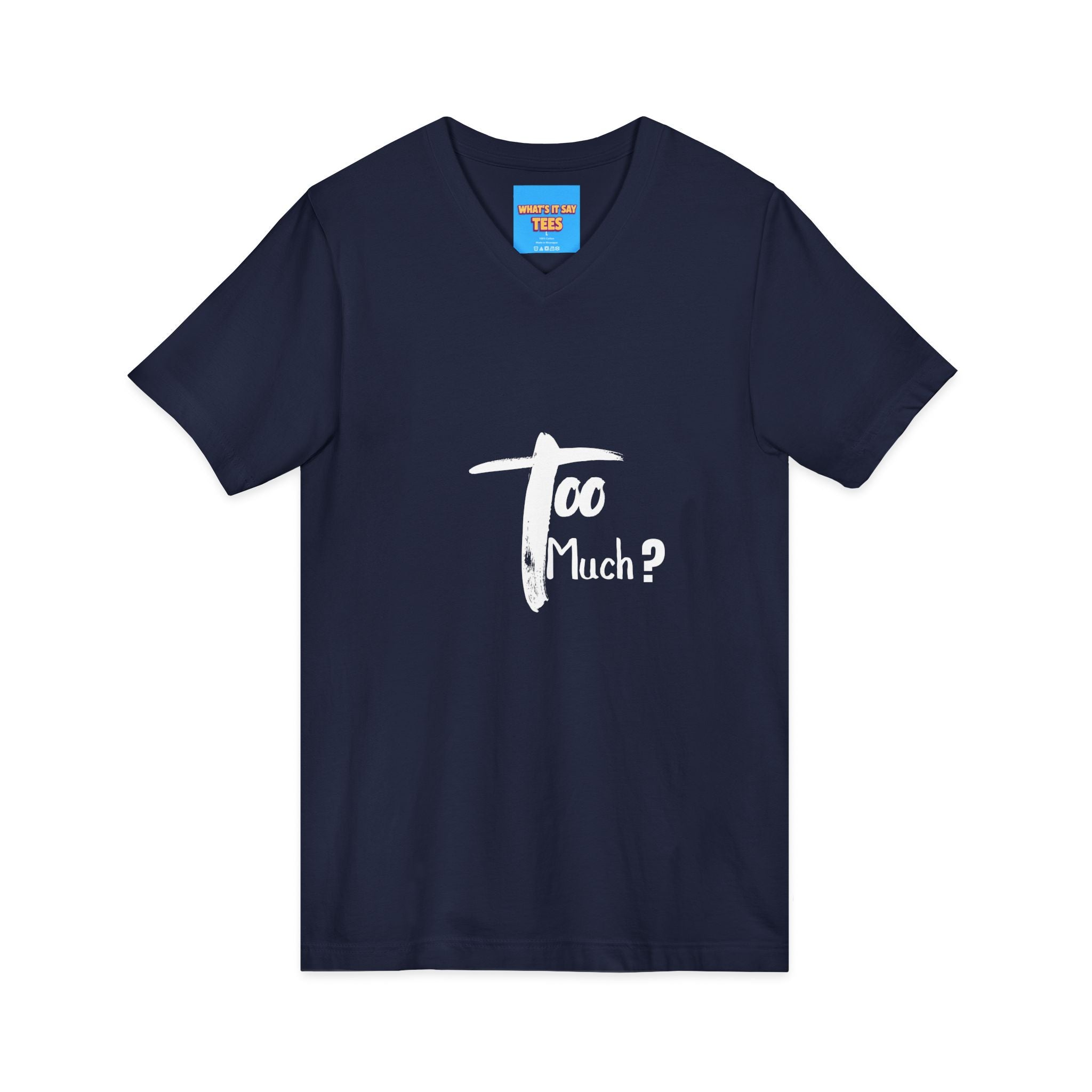 What's It Say Tees-V-Neck Tee | 'Too Much?' Minimal Script Graphic — Casual Everyday Shirt