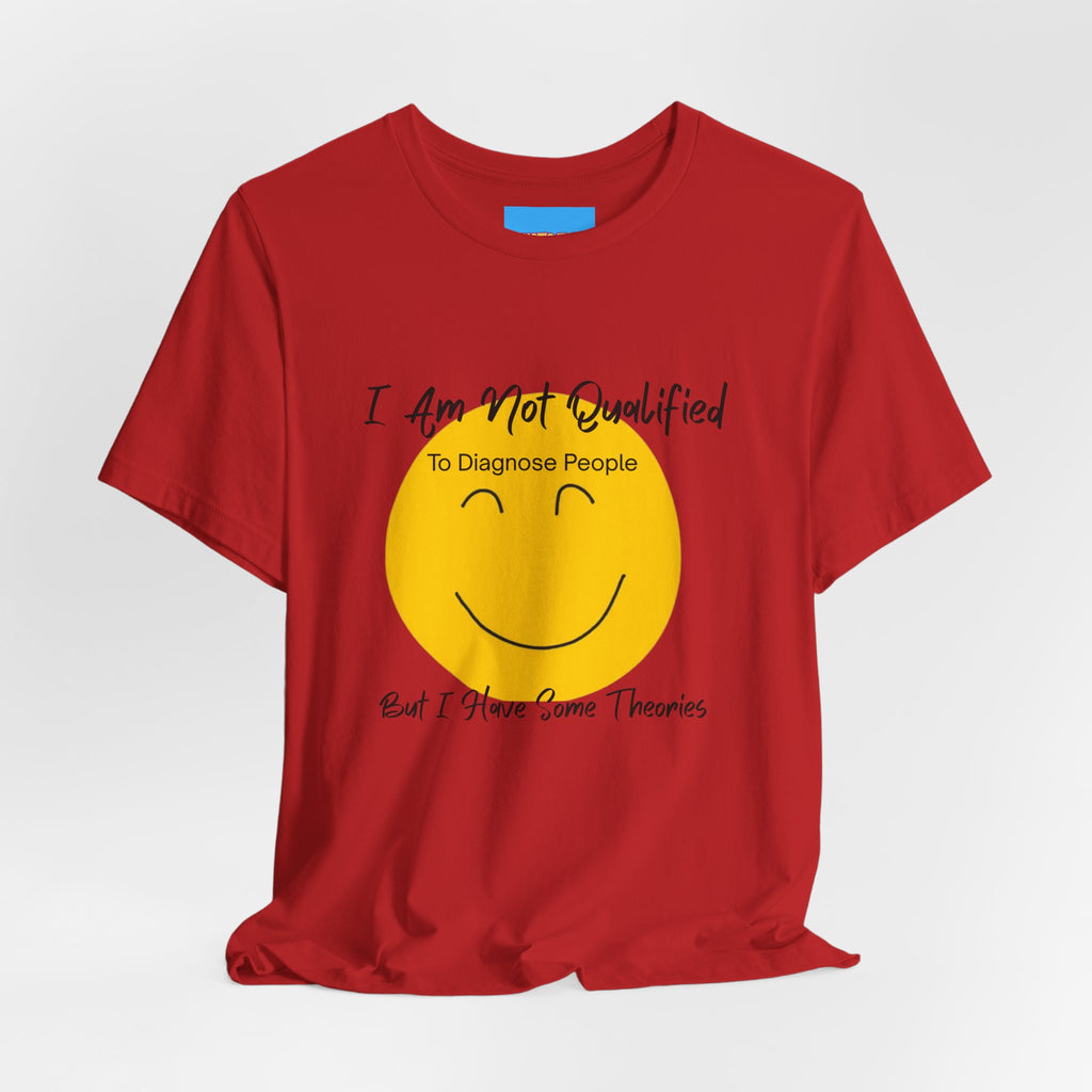 What's It Say Tees – "I Am Not Qualified To Diagnose People But I Have Some Theories"