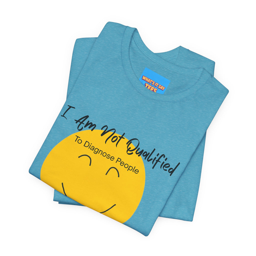 What's It Say Tees – "I Am Not Qualified To Diagnose People But I Have Some Theories"
