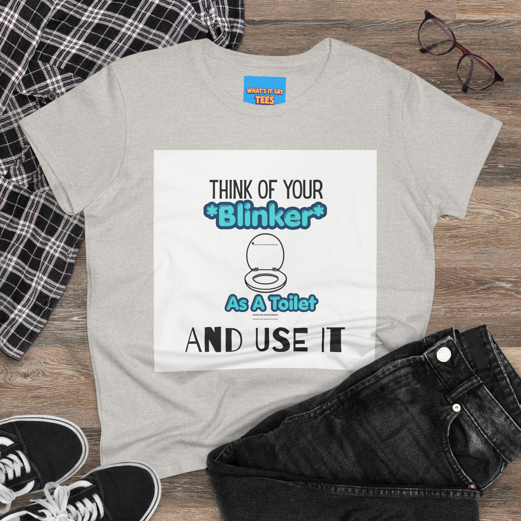 What's It Say Tees-Think Of Your 'Blinker' As A Toilet And Use It - Women's Graphic Tee