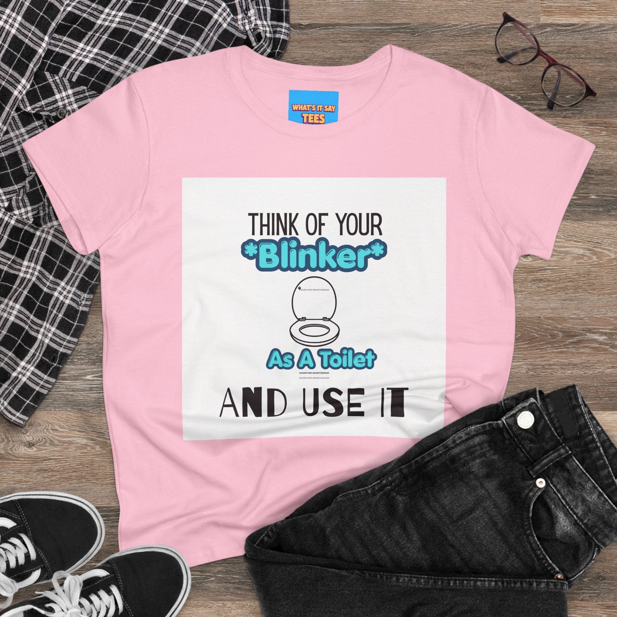 What's It Say Tees-Think Of Your 'Blinker' As A Toilet And Use It - Women's Graphic Tee