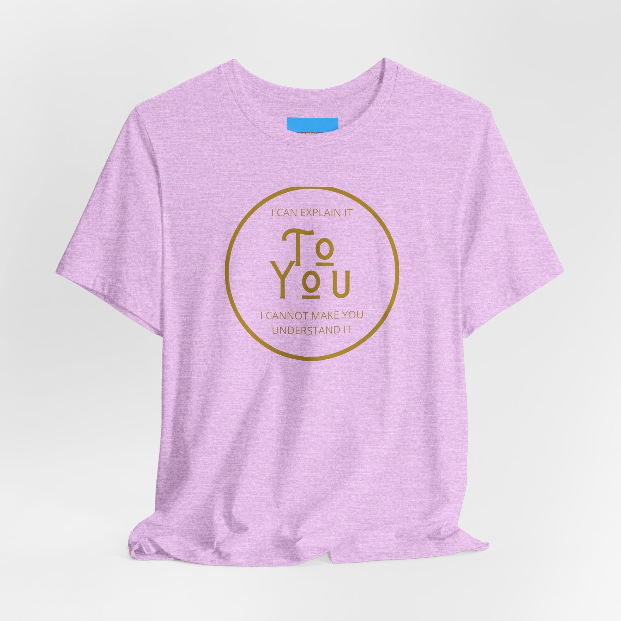 What's It Say Tees- I can explain it to you, I cannot make you understand it
