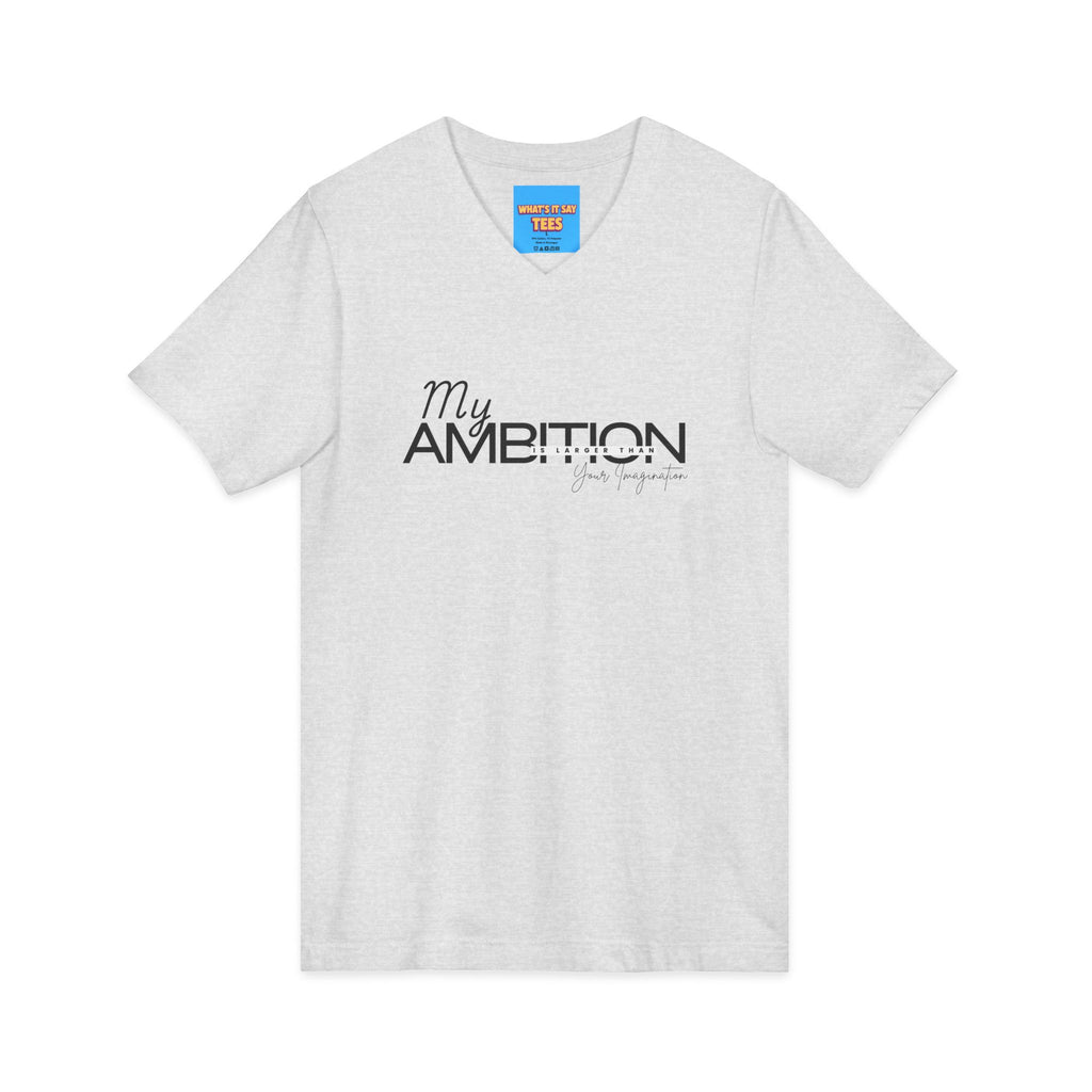 What's It Say Tees- My Ambition Is Larger Than Your Imagination